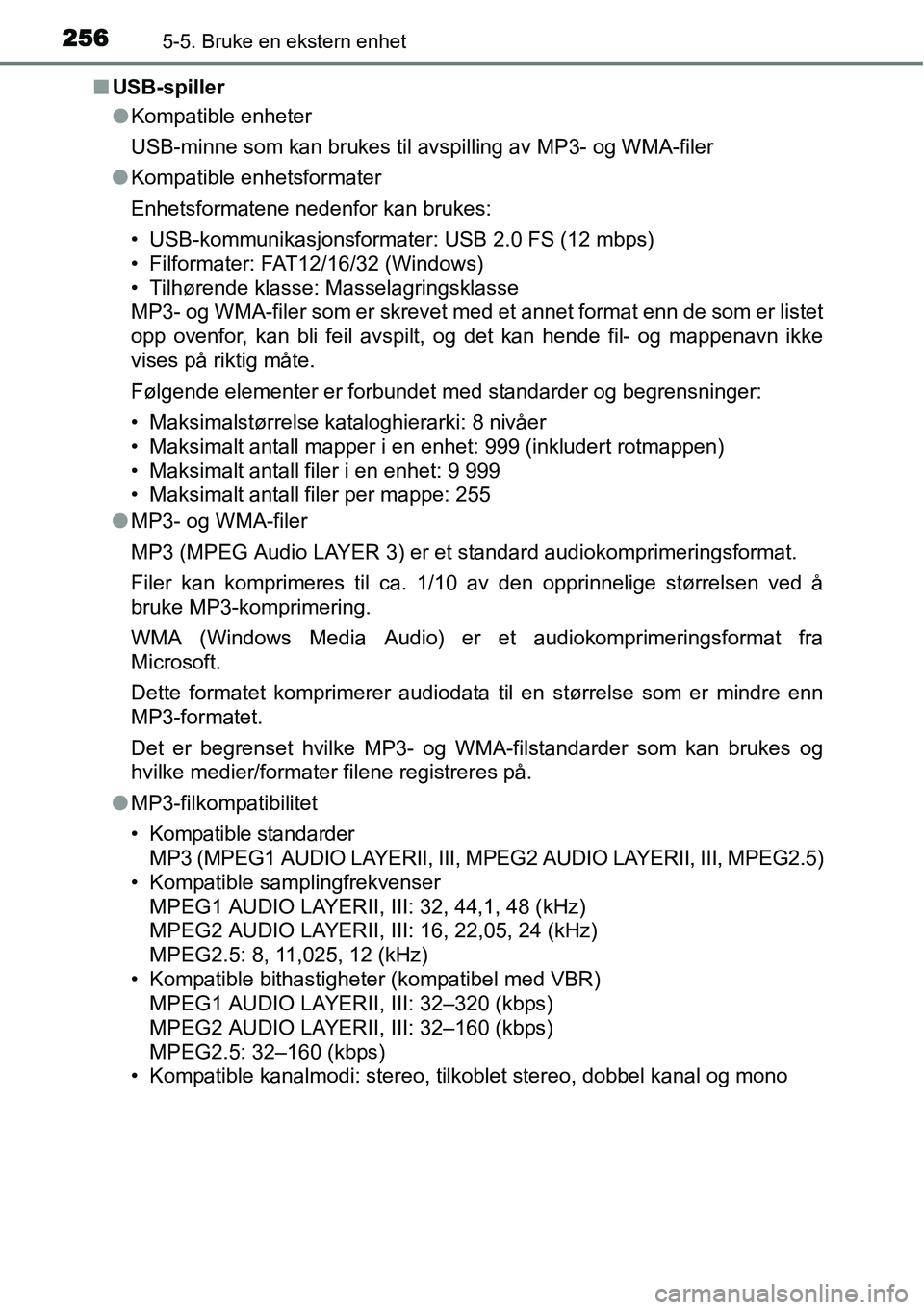 TOYOTA YARIS HATCHBACK 2014 Instruksjoner for bruk (in Norwegian) 2565-5. Bruke en ekstern enhet
■USB-spiller
●Kompatible enheter
USB-minne som kan brukes til avspilling av MP3- og WMA-filer
●Kompatible enhetsformater
Enhetsformatene nedenfor kan brukes:
• U TOYOTA YARIS HATCHBACK 2014 Instruksjoner for bruk (in Norwegian) 2565-5. Bruke en ekstern enhet
■USB-spiller
●Kompatible enheter
USB-minne som kan brukes til avspilling av MP3- og WMA-filer
●Kompatible enhetsformater
Enhetsformatene nedenfor kan brukes:
• U