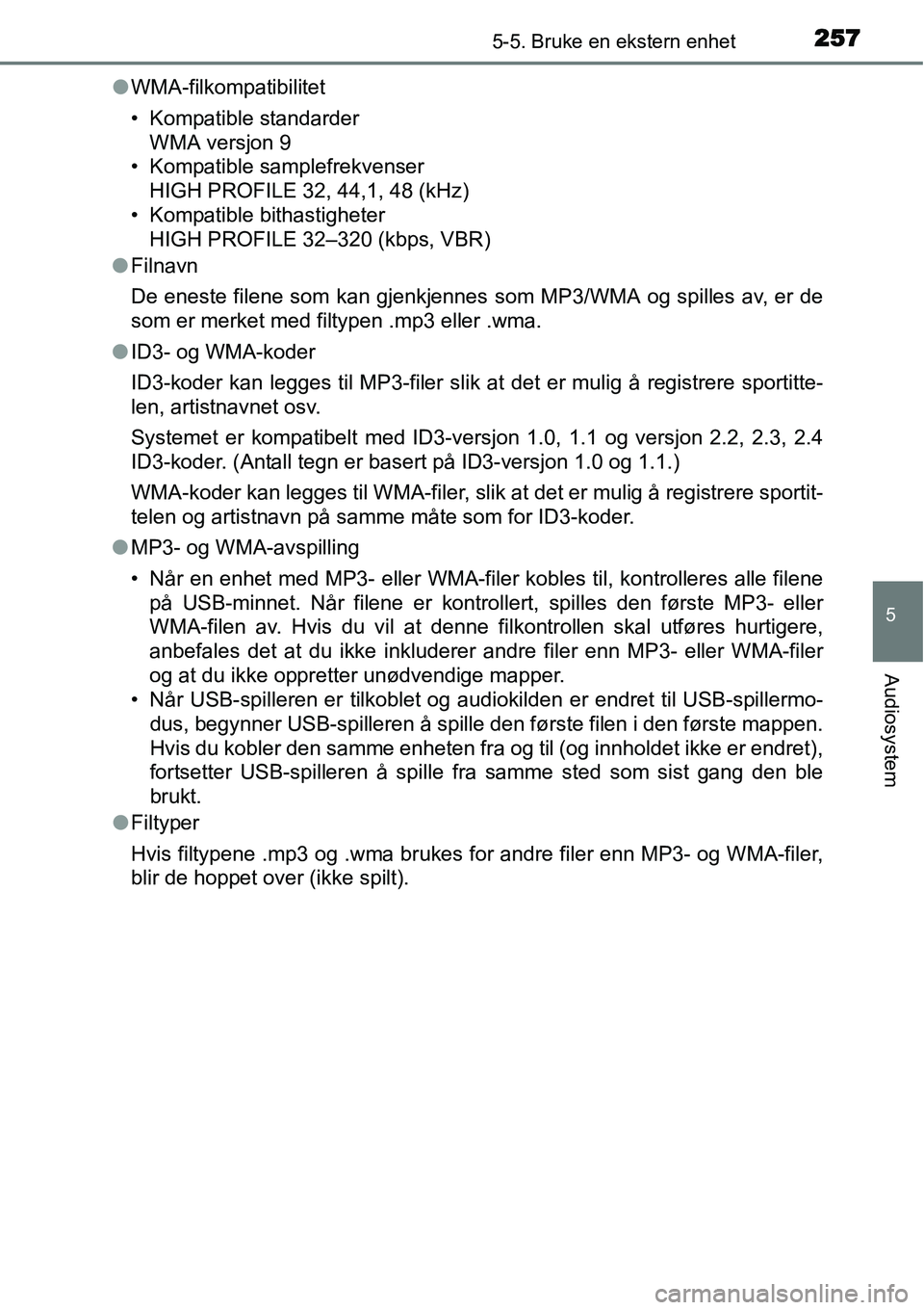 TOYOTA YARIS HATCHBACK 2014 Instruksjoner for bruk (in Norwegian) 2575-5. Bruke en ekstern enhet
5
Audiosystem
●WMA-filkompatibilitet
• Kompatible standarder
WMA versjon 9
• Kompatible samplefrekvenser
HIGH PROFILE 32, 44,1, 48 (kHz)
• Kompatible bithastighe TOYOTA YARIS HATCHBACK 2014 Instruksjoner for bruk (in Norwegian) 2575-5. Bruke en ekstern enhet
5
Audiosystem
●WMA-filkompatibilitet
• Kompatible standarder
WMA versjon 9
• Kompatible samplefrekvenser
HIGH PROFILE 32, 44,1, 48 (kHz)
• Kompatible bithastighe