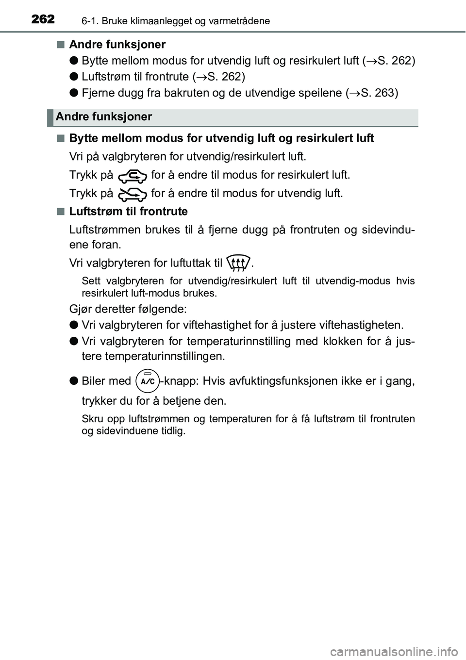 TOYOTA YARIS HATCHBACK 2014  Instruksjoner for bruk (in Norwegian) 2626-1. Bruke klimaanlegget og varmetrådene
■Andre funksjoner
●Bytte mellom modus for utvendig luft og resirkulert luft (→S. 262)
●Luftstrøm til frontrute (→S. 262)
●Fjerne dugg fra bakr