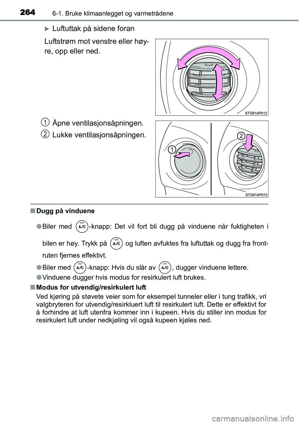 TOYOTA YARIS HATCHBACK 2014  Instruksjoner for bruk (in Norwegian) 2646-1. Bruke klimaanlegget og varmetrådene
�XLuftuttak på sidene foran
Luftstrøm mot venstre eller høy-
re, opp eller ned.
Åpne ventilasjonsåpningen.
Lukke ventilasjonsåpningen.
■Dugg på vi