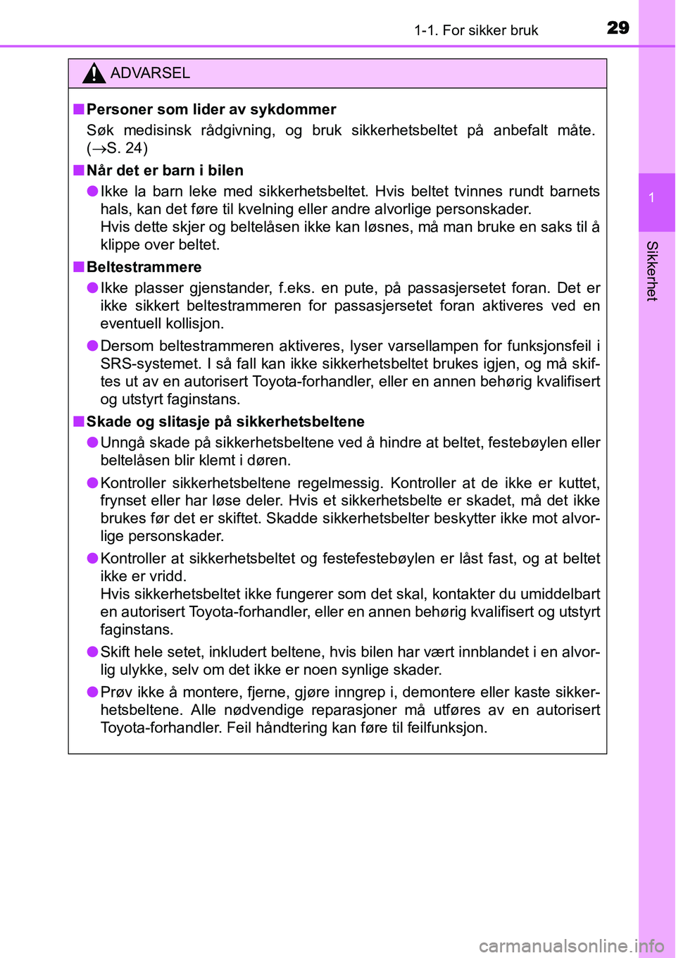 TOYOTA YARIS HATCHBACK 2014 Instruksjoner for bruk (in Norwegian) 291-1. For sikker bruk
1
Sikkerhet
ADVARSEL
■Personer som lider av sykdommer
Søk medisinsk rådgivning, og bruk sikkerhetsbeltet på anbefalt måte.
(→S. 24)
■Når det er barn i bilen
●Ikke l TOYOTA YARIS HATCHBACK 2014 Instruksjoner for bruk (in Norwegian) 291-1. For sikker bruk
1
Sikkerhet
ADVARSEL
■Personer som lider av sykdommer
Søk medisinsk rådgivning, og bruk sikkerhetsbeltet på anbefalt måte.
(→S. 24)
■Når det er barn i bilen
●Ikke l
