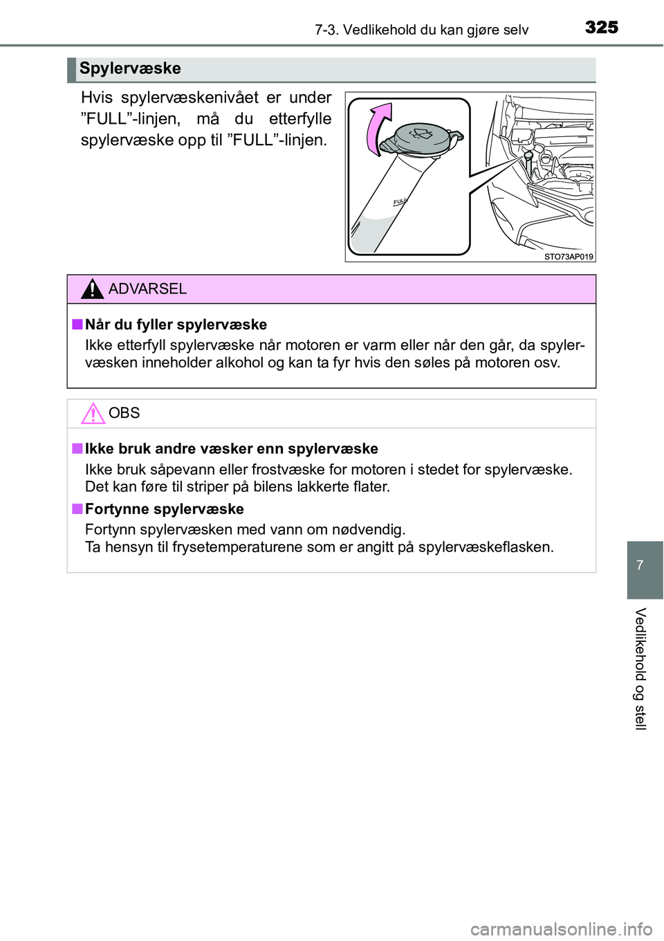 TOYOTA YARIS HATCHBACK 2014  Instruksjoner for bruk (in Norwegian) 3257-3. Vedlikehold du kan gjøre selv
7
Vedlikehold og stell
Hvis spylervæskenivået er under
”FULL”-linjen, må du etterfylle
spylervæske opp til ”FULL”-linjen.
Spylervæske
ADVARSEL
■N