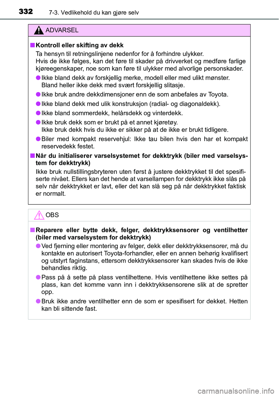 TOYOTA YARIS HATCHBACK 2014 Instruksjoner for bruk (in Norwegian) 3327-3. Vedlikehold du kan gjøre selv
ADVARSEL
■Kontroll eller skifting av dekk
Ta hensyn til retningslinjene nedenfor for å forhindre ulykker.
Hvis de ikke følges, kan det føre til skader på d TOYOTA YARIS HATCHBACK 2014 Instruksjoner for bruk (in Norwegian) 3327-3. Vedlikehold du kan gjøre selv
ADVARSEL
■Kontroll eller skifting av dekk
Ta hensyn til retningslinjene nedenfor for å forhindre ulykker.
Hvis de ikke følges, kan det føre til skader på d