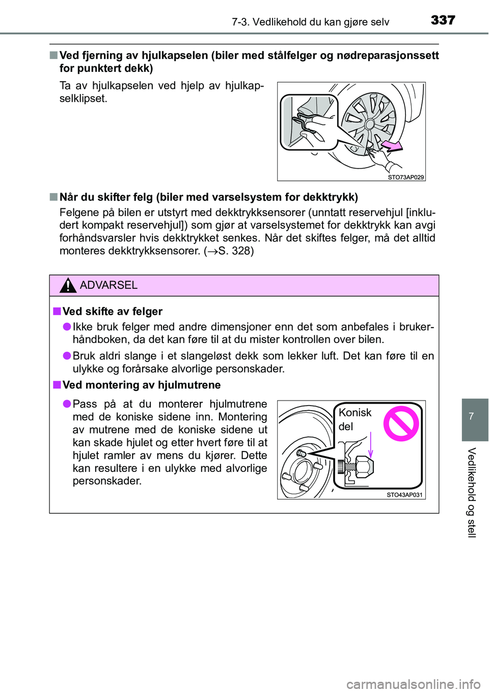 TOYOTA YARIS HATCHBACK 2014 Instruksjoner for bruk (in Norwegian) 3377-3. Vedlikehold du kan gjøre selv
7
Vedlikehold og stell
■Ved fjerning av hjulkapselen (biler med stålfelger og nødreparasjonssett
for punktert dekk)
■Når du skifter felg (biler med varsel TOYOTA YARIS HATCHBACK 2014 Instruksjoner for bruk (in Norwegian) 3377-3. Vedlikehold du kan gjøre selv
7
Vedlikehold og stell
■Ved fjerning av hjulkapselen (biler med stålfelger og nødreparasjonssett
for punktert dekk)
■Når du skifter felg (biler med varsel