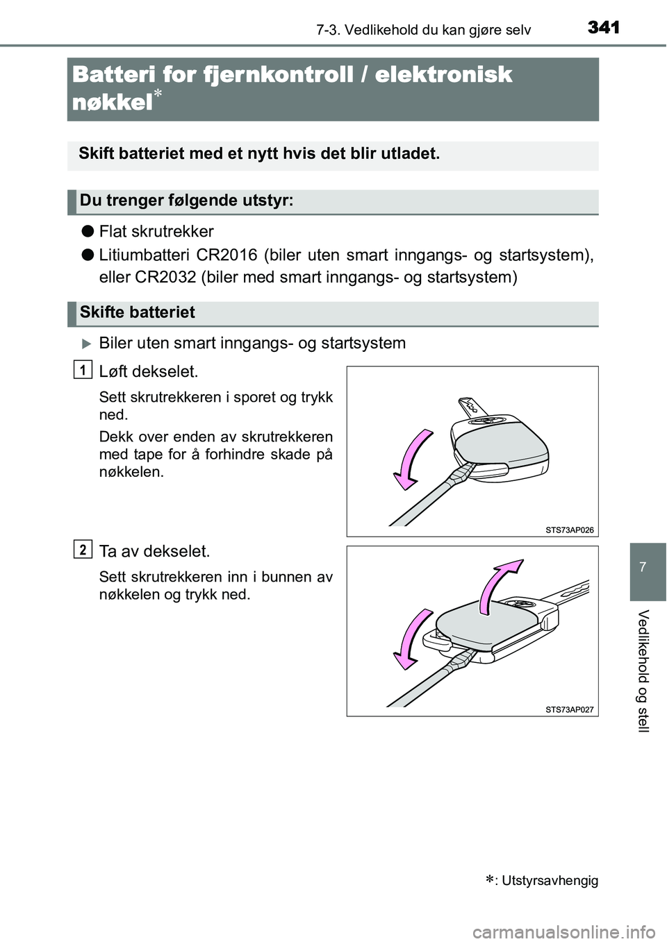 TOYOTA YARIS HATCHBACK 2014  Instruksjoner for bruk (in Norwegian) 3417-3. Vedlikehold du kan gjøre selv
7
Vedlikehold og stell
Batteri for fjer nkontroll / elektronisk 
nøkkel
∗
●Flat skrutrekker
●Litiumbatteri CR2016 (biler uten smart inngangs- og startsyst