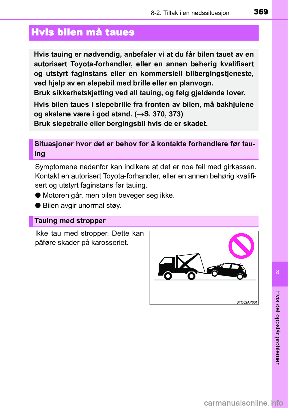 TOYOTA YARIS HATCHBACK 2014 Instruksjoner for bruk (in Norwegian) 3698-2. Tiltak i en nødssituasjon
8
Hvis det oppstår problemer
Hvis bilen må taues
Symptomene nedenfor kan indikere at det er noe feil med girkassen.
Kontakt en autorisert Toyota-forhandler, eller TOYOTA YARIS HATCHBACK 2014 Instruksjoner for bruk (in Norwegian) 3698-2. Tiltak i en nødssituasjon
8
Hvis det oppstår problemer
Hvis bilen må taues
Symptomene nedenfor kan indikere at det er noe feil med girkassen.
Kontakt en autorisert Toyota-forhandler, eller