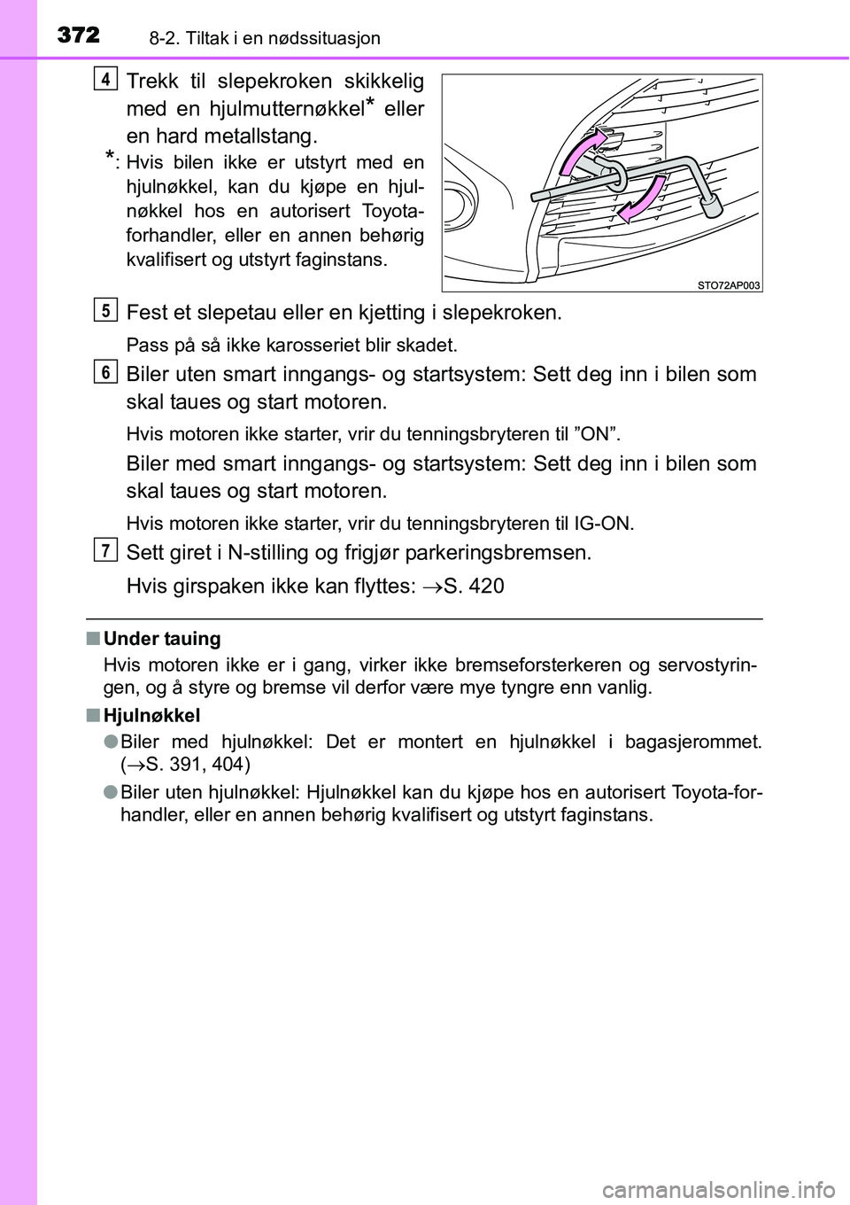 TOYOTA YARIS HATCHBACK 2014 Instruksjoner for bruk (in Norwegian) 3728-2. Tiltak i en nødssituasjon
Trekk til slepekroken skikkelig
med en hjulmutternøkkel
* eller
en hard metallstang.
*: Hvis bilen ikke er utstyrt med en
hjulnøkkel, kan du kjøpe en hjul-
nøkke TOYOTA YARIS HATCHBACK 2014 Instruksjoner for bruk (in Norwegian) 3728-2. Tiltak i en nødssituasjon
Trekk til slepekroken skikkelig
med en hjulmutternøkkel
* eller
en hard metallstang.
*: Hvis bilen ikke er utstyrt med en
hjulnøkkel, kan du kjøpe en hjul-
nøkke
