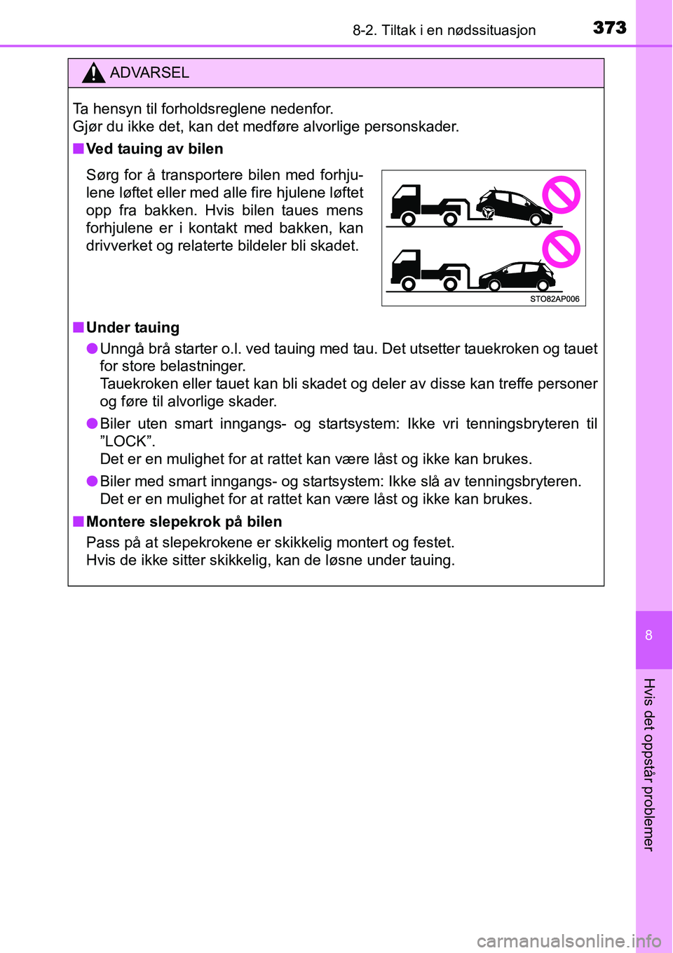 TOYOTA YARIS HATCHBACK 2014 Instruksjoner for bruk (in Norwegian) 3738-2. Tiltak i en nødssituasjon
8
Hvis det oppstår problemer
ADVARSEL
Ta hensyn til forholdsreglene nedenfor.
Gjør du ikke det, kan det medføre alvorlige personskader.
■Ved tauing av bilen
TOYOTA YARIS HATCHBACK 2014 Instruksjoner for bruk (in Norwegian) 3738-2. Tiltak i en nødssituasjon
8
Hvis det oppstår problemer
ADVARSEL
Ta hensyn til forholdsreglene nedenfor.
Gjør du ikke det, kan det medføre alvorlige personskader.
■Ved tauing av bilen