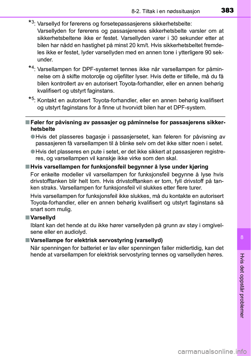 TOYOTA YARIS HATCHBACK 2014 Instruksjoner for bruk (in Norwegian) 3838-2. Tiltak i en nødssituasjon
8
Hvis det oppstår problemer
*3: Varsellyd for førerens og forsetepassasjerens sikkerhetsbelte:
Varsellyden for førerens og passasjerenes sikkerhetsbelte varsler TOYOTA YARIS HATCHBACK 2014 Instruksjoner for bruk (in Norwegian) 3838-2. Tiltak i en nødssituasjon
8
Hvis det oppstår problemer
*3: Varsellyd for førerens og forsetepassasjerens sikkerhetsbelte:
Varsellyden for førerens og passasjerenes sikkerhetsbelte varsler
