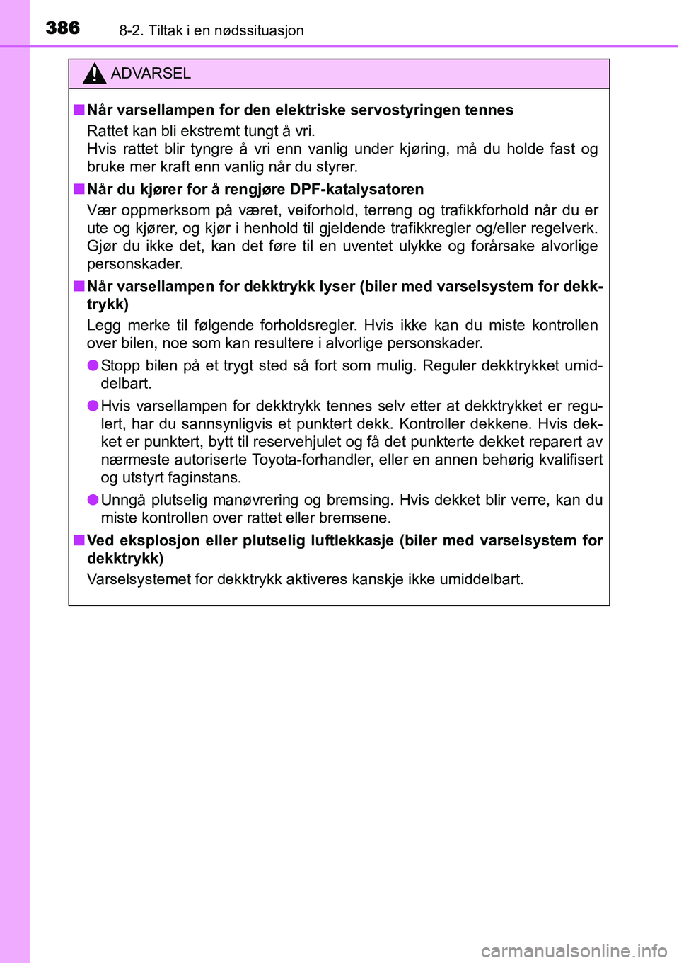 TOYOTA YARIS HATCHBACK 2014 Instruksjoner for bruk (in Norwegian) 3868-2. Tiltak i en nødssituasjon
ADVARSEL
■Når varsellampen for den elektriske servostyringen tennes
Rattet kan bli ekstremt tungt å vri.
Hvis rattet blir tyngre å vri enn vanlig under kjøring TOYOTA YARIS HATCHBACK 2014 Instruksjoner for bruk (in Norwegian) 3868-2. Tiltak i en nødssituasjon
ADVARSEL
■Når varsellampen for den elektriske servostyringen tennes
Rattet kan bli ekstremt tungt å vri.
Hvis rattet blir tyngre å vri enn vanlig under kjøring
