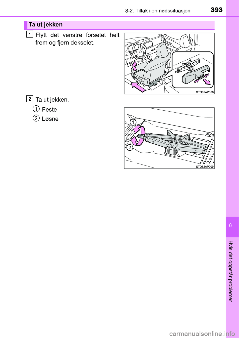 TOYOTA YARIS HATCHBACK 2014  Instruksjoner for bruk (in Norwegian) 3938-2. Tiltak i en nødssituasjon
8
Hvis det oppstår problemer
Flytt det venstre forsetet helt
frem og fjern dekselet.
Ta  u t  j e k k e n .
Feste
Løsne
Ta ut jekken
1
2
1
2 
