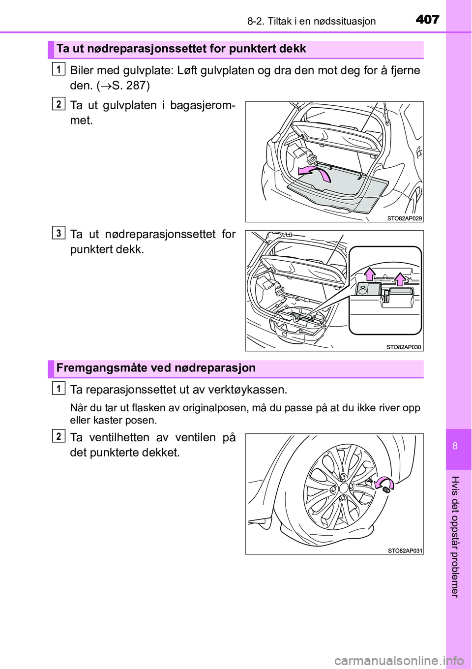 TOYOTA YARIS HATCHBACK 2014 Instruksjoner for bruk (in Norwegian) 4078-2. Tiltak i en nødssituasjon
8
Hvis det oppstår problemer
Biler med gulvplate: Løft gulvplaten og dra den mot deg for å fjerne
den. (→S. 287)
Ta ut gulvplaten i bagasjerom-
met.
Ta ut nødr TOYOTA YARIS HATCHBACK 2014 Instruksjoner for bruk (in Norwegian) 4078-2. Tiltak i en nødssituasjon
8
Hvis det oppstår problemer
Biler med gulvplate: Løft gulvplaten og dra den mot deg for å fjerne
den. (→S. 287)
Ta ut gulvplaten i bagasjerom-
met.
Ta ut nødr