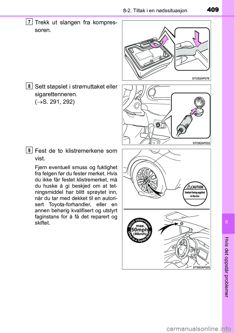 TOYOTA YARIS HATCHBACK 2014 Instruksjoner for bruk (in Norwegian) 4098-2. Tiltak i en nødssituasjon
8
Hvis det oppstår problemer
Trekk ut slangen fra kompres-
soren.
Sett støpslet i strømuttaket eller
sigarettenneren.
(→S. 291, 292)
Fest de to klistremerkene TOYOTA YARIS HATCHBACK 2014 Instruksjoner for bruk (in Norwegian) 4098-2. Tiltak i en nødssituasjon
8
Hvis det oppstår problemer
Trekk ut slangen fra kompres-
soren.
Sett støpslet i strømuttaket eller
sigarettenneren.
(→S. 291, 292)
Fest de to klistremerkene
