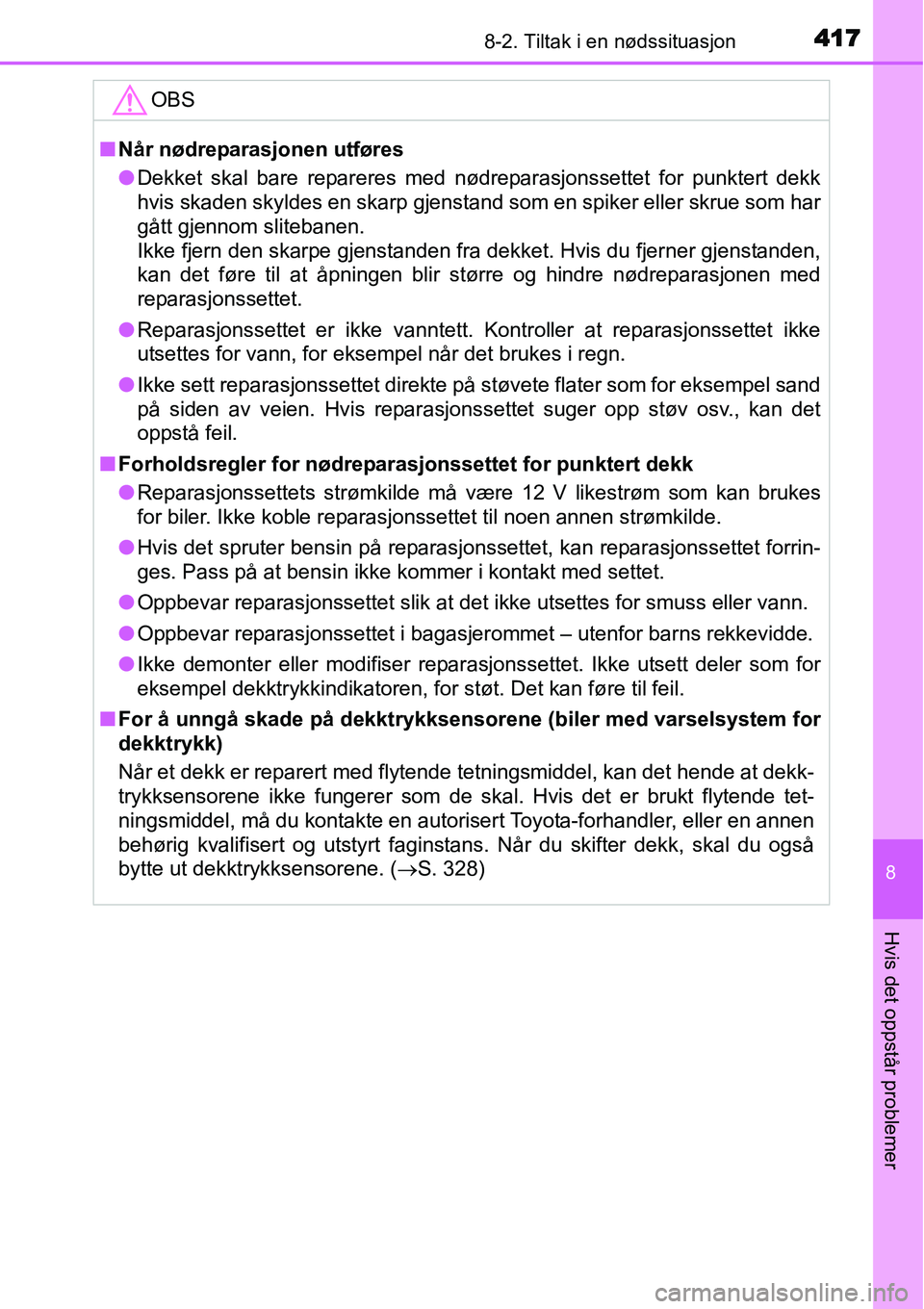 TOYOTA YARIS HATCHBACK 2014 Instruksjoner for bruk (in Norwegian) 4178-2. Tiltak i en nødssituasjon
8
Hvis det oppstår problemer
OBS
■Når nødreparasjonen utføres
●Dekket skal bare repareres med nødreparasjonssettet for punktert dekk
hvis skaden skyldes en TOYOTA YARIS HATCHBACK 2014 Instruksjoner for bruk (in Norwegian) 4178-2. Tiltak i en nødssituasjon
8
Hvis det oppstår problemer
OBS
■Når nødreparasjonen utføres
●Dekket skal bare repareres med nødreparasjonssettet for punktert dekk
hvis skaden skyldes en