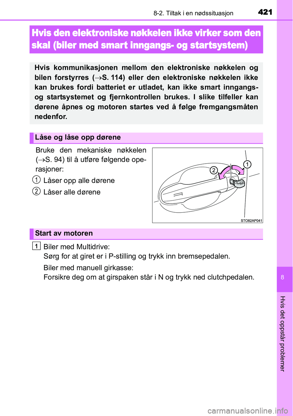 TOYOTA YARIS HATCHBACK 2014 Instruksjoner for bruk (in Norwegian) 4218-2. Tiltak i en nødssituasjon
8
Hvis det oppstår problemer
Hvis den elektroniske nøkkelen ikke virker som den
skal (biler med smar t inngangs- og star tsystem)
Bruke den mekaniske nøkkelen
( TOYOTA YARIS HATCHBACK 2014 Instruksjoner for bruk (in Norwegian) 4218-2. Tiltak i en nødssituasjon
8
Hvis det oppstår problemer
Hvis den elektroniske nøkkelen ikke virker som den
skal (biler med smar t inngangs- og star tsystem)
Bruke den mekaniske nøkkelen
(