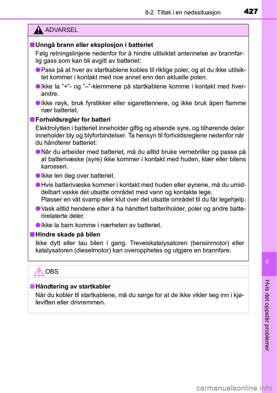 TOYOTA YARIS HATCHBACK 2014  Instruksjoner for bruk (in Norwegian) 4278-2. Tiltak i en nødssituasjon
8
Hvis det oppstår problemer
ADVARSEL
■Unngå brann eller eksplosjon i batteriet
Følg retningslinjene nedenfor for å hindre utilsiktet antennelse av brannfar-
l