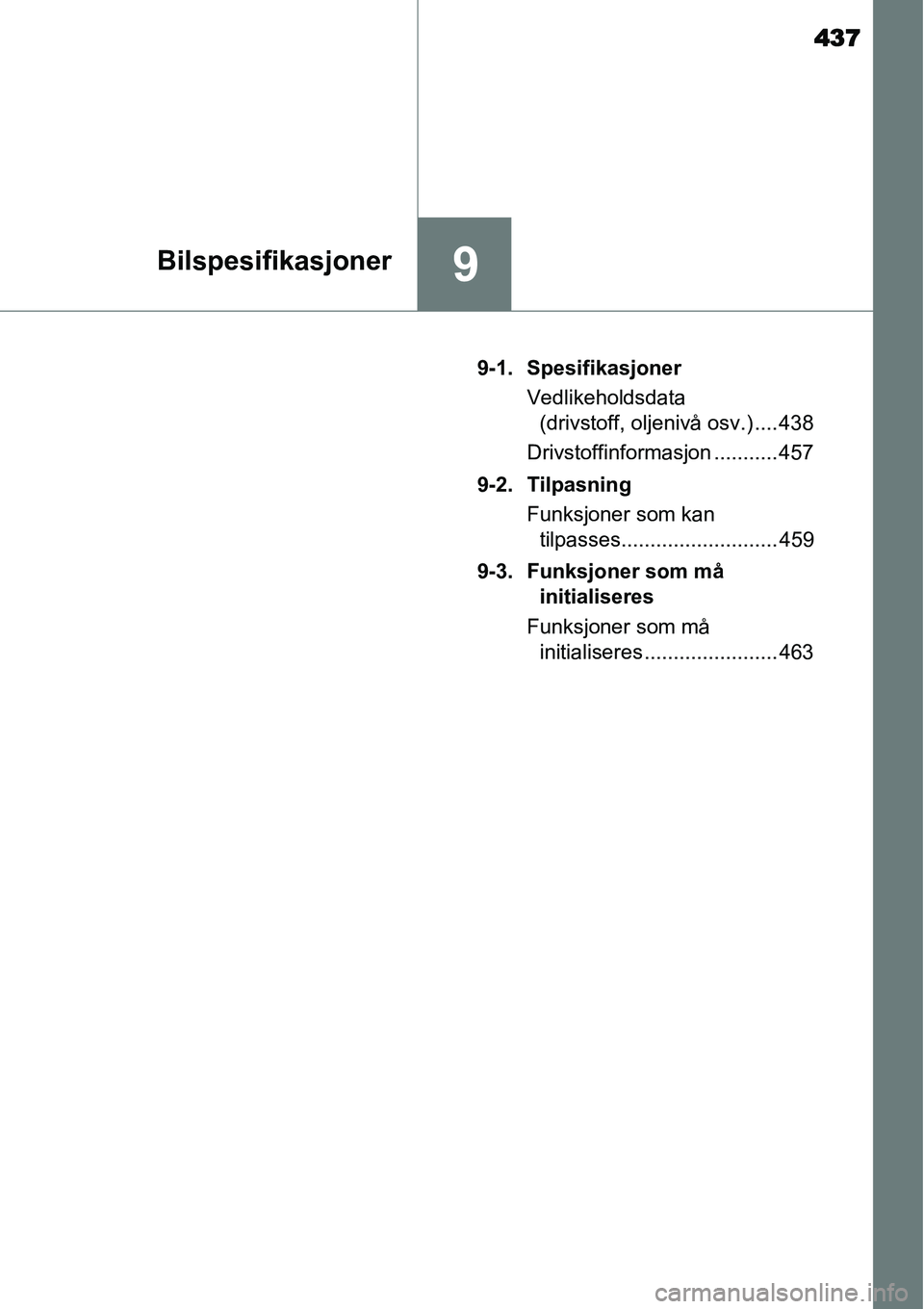 TOYOTA YARIS HATCHBACK 2014  Instruksjoner for bruk (in Norwegian) 437
9Bilspesifikasjoner
 9-1. Spesifikasjoner
Vedlikeholdsdata 
(drivstoff, oljenivå osv.) .... 438
Drivstoffinformasjon ........... 457
9-2. Tilpasning
Funksjoner som kan 
tilpasses.................