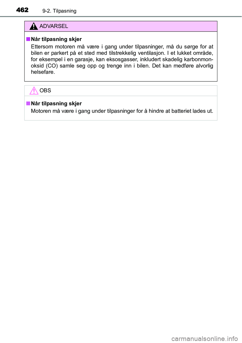 TOYOTA YARIS HATCHBACK 2014 Instruksjoner for bruk (in Norwegian) 4629-2. Tilpasning
ADVARSEL
■Når tilpasning skjer
Ettersom motoren må være i gang under tilpasninger, må du sørge for at
bilen er parkert på et sted med tilstrekkelig ventilasjon. I et lukket TOYOTA YARIS HATCHBACK 2014 Instruksjoner for bruk (in Norwegian) 4629-2. Tilpasning
ADVARSEL
■Når tilpasning skjer
Ettersom motoren må være i gang under tilpasninger, må du sørge for at
bilen er parkert på et sted med tilstrekkelig ventilasjon. I et lukket