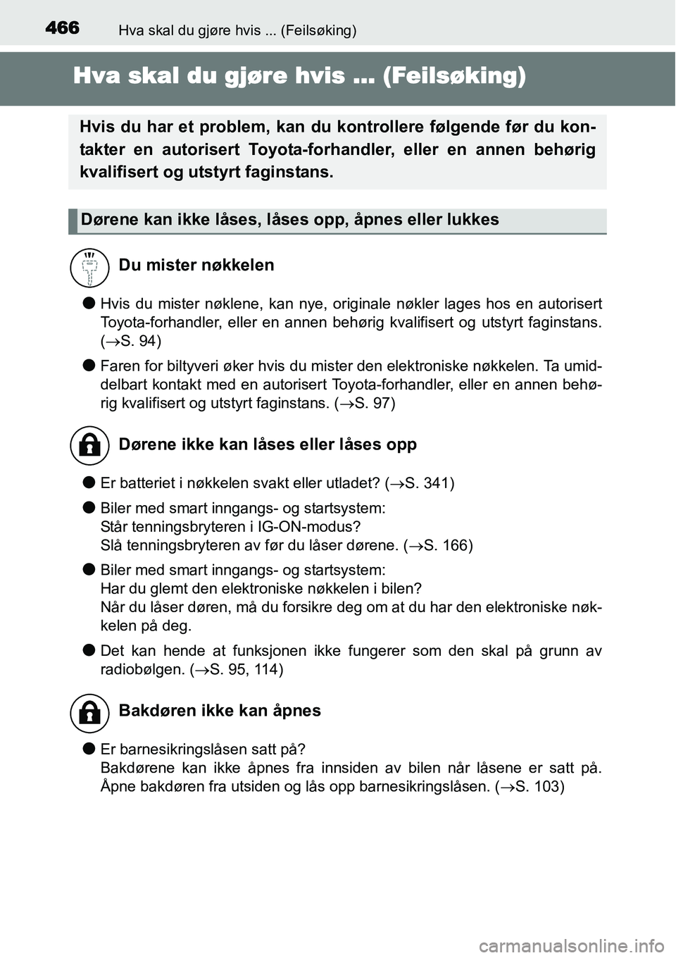 TOYOTA YARIS HATCHBACK 2014 Instruksjoner for bruk (in Norwegian) 466Hva skal du gjøre hvis ... (Feilsøking)
Hva skal du gjøre hvis ... (Feilsøking)
●Hvis du mister nøklene, kan nye, originale nøkler lages hos en autorisert
Toyota-forhandler, eller en annen TOYOTA YARIS HATCHBACK 2014 Instruksjoner for bruk (in Norwegian) 466Hva skal du gjøre hvis ... (Feilsøking)
Hva skal du gjøre hvis ... (Feilsøking)
●Hvis du mister nøklene, kan nye, originale nøkler lages hos en autorisert
Toyota-forhandler, eller en annen