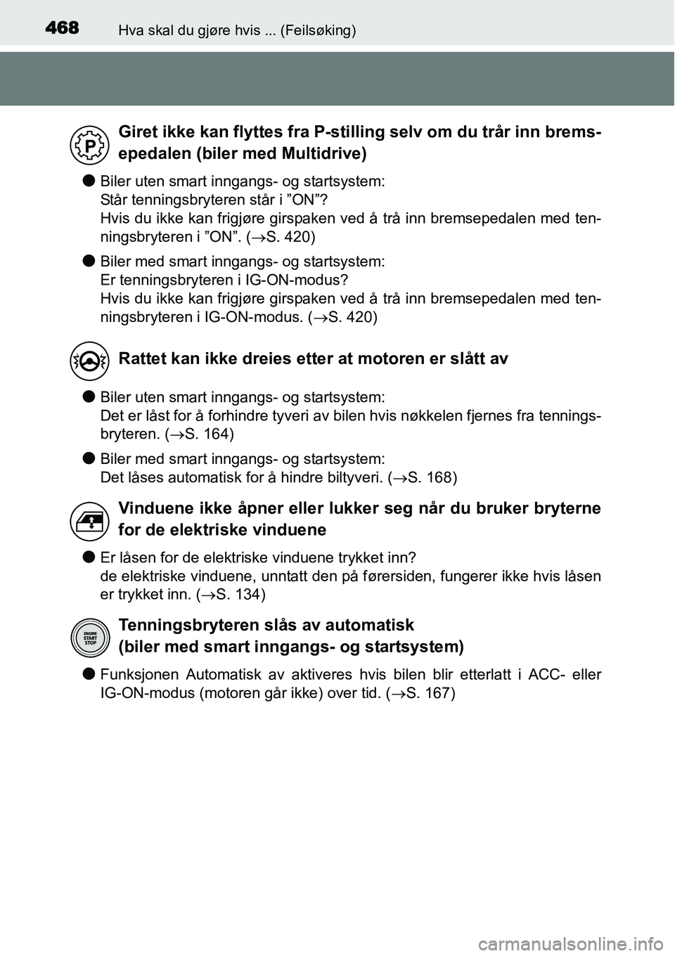 TOYOTA YARIS HATCHBACK 2014 Instruksjoner for bruk (in Norwegian) 468Hva skal du gjøre hvis ... (Feilsøking)
●Biler uten smart inngangs- og startsystem:
Står tenningsbryteren står i ”ON”?
Hvis du ikke kan frigjøre girspaken ved å trå inn bremsepedalen TOYOTA YARIS HATCHBACK 2014 Instruksjoner for bruk (in Norwegian) 468Hva skal du gjøre hvis ... (Feilsøking)
●Biler uten smart inngangs- og startsystem:
Står tenningsbryteren står i ”ON”?
Hvis du ikke kan frigjøre girspaken ved å trå inn bremsepedalen