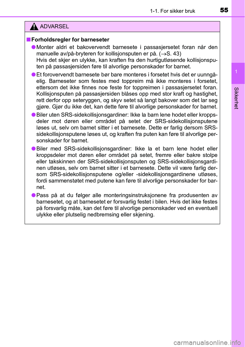 TOYOTA YARIS HATCHBACK 2014  Instruksjoner for bruk (in Norwegian) 551-1. For sikker bruk
1
Sikkerhet
ADVARSEL
■Forholdsregler for barneseter
●Monter aldri et bakovervendt barnesete i passasjersetet foran når den
manuelle av/på-bryteren for kollisjonsputen er p