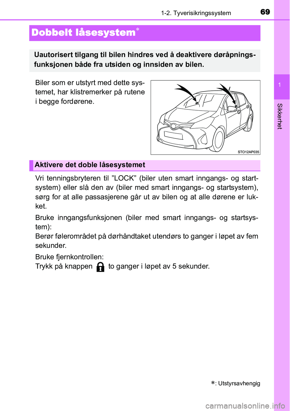 TOYOTA YARIS HATCHBACK 2014 Instruksjoner for bruk (in Norwegian) 69
1
1-2. Tyverisikringssystem
Sikkerhet
Dobbelt låsesystem∗
Biler som er utstyrt med dette sys-
temet, har klistremerker på rutene
i begge fordørene.
Vri tenningsbryteren til ”LOCK” (biler u TOYOTA YARIS HATCHBACK 2014 Instruksjoner for bruk (in Norwegian) 69
1
1-2. Tyverisikringssystem
Sikkerhet
Dobbelt låsesystem∗
Biler som er utstyrt med dette sys-
temet, har klistremerker på rutene
i begge fordørene.
Vri tenningsbryteren til ”LOCK” (biler u