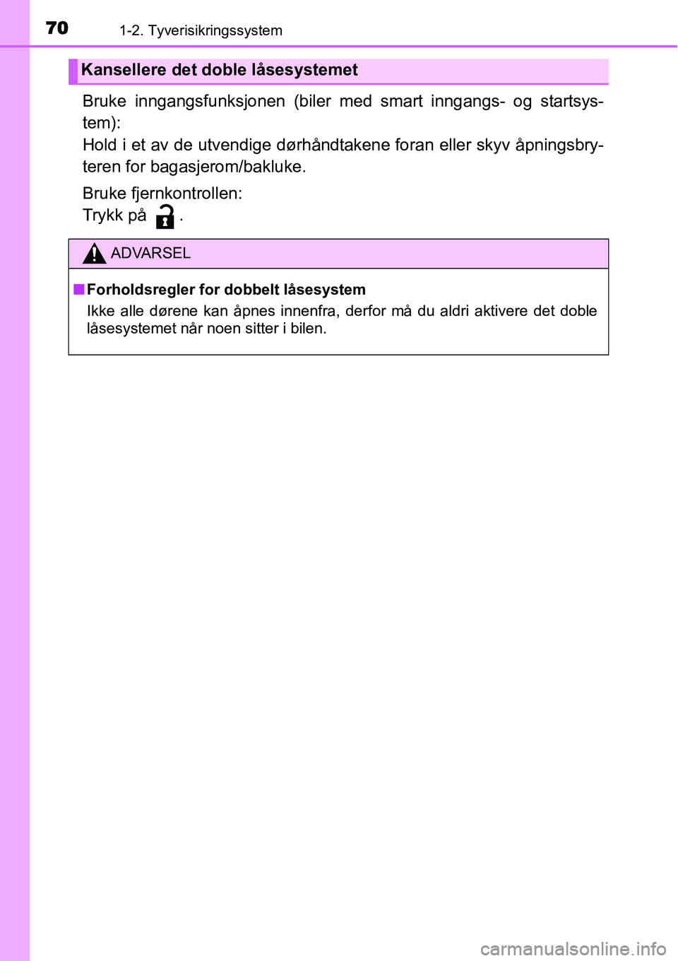 TOYOTA YARIS HATCHBACK 2014 Instruksjoner for bruk (in Norwegian) 701-2. Tyverisikringssystem
Bruke inngangsfunksjonen (biler med smart inngangs- og startsys-
tem):
Hold i et av de utvendige dørhåndtakene foran eller skyv åpningsbry-
teren for bagasjerom/bakluke. TOYOTA YARIS HATCHBACK 2014 Instruksjoner for bruk (in Norwegian) 701-2. Tyverisikringssystem
Bruke inngangsfunksjonen (biler med smart inngangs- og startsys-
tem):
Hold i et av de utvendige dørhåndtakene foran eller skyv åpningsbry-
teren for bagasjerom/bakluke.
