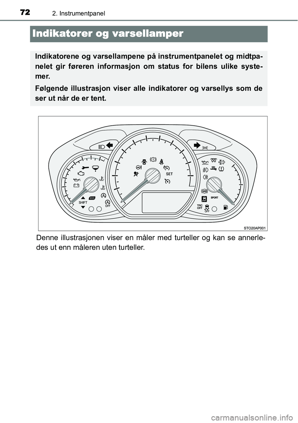 TOYOTA YARIS HATCHBACK 2014 Instruksjoner for bruk (in Norwegian) 722. Instrumentpanel
Indikatorer og varsellamper
Denne illustrasjonen viser en måler med turteller og kan se annerle-
des ut enn måleren uten turteller.
Indikatorene og varsellampene på instrumentp TOYOTA YARIS HATCHBACK 2014 Instruksjoner for bruk (in Norwegian) 722. Instrumentpanel
Indikatorer og varsellamper
Denne illustrasjonen viser en måler med turteller og kan se annerle-
des ut enn måleren uten turteller.
Indikatorene og varsellampene på instrumentp