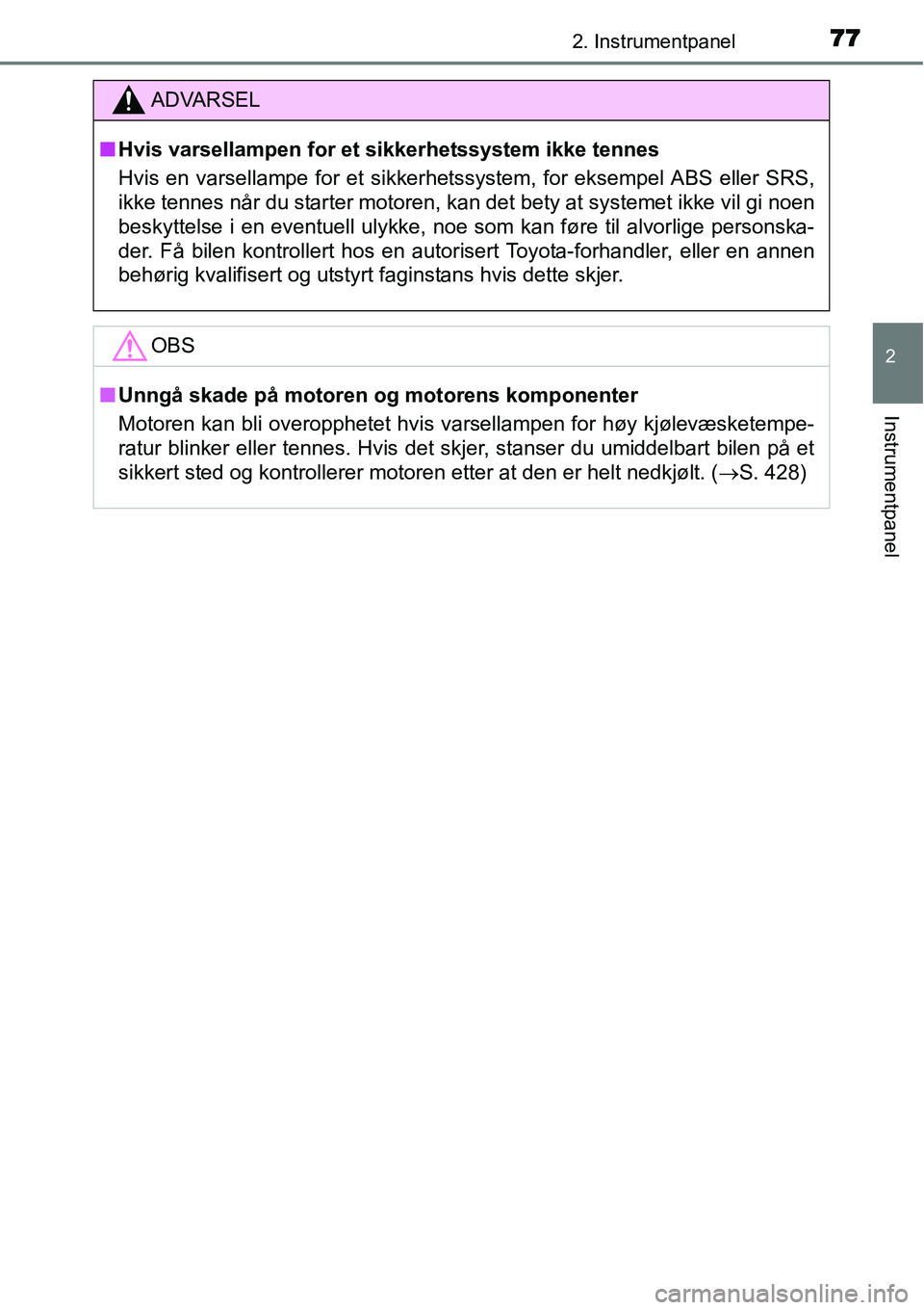 TOYOTA YARIS HATCHBACK 2014 Instruksjoner for bruk (in Norwegian) 772. Instrumentpanel
2
Instrumentpanel
ADVARSEL
■Hvis varsellampen for et sikkerhetssystem ikke tennes
Hvis en varsellampe for et sikkerhetssystem, for eksempel ABS eller SRS,
ikke tennes når du st TOYOTA YARIS HATCHBACK 2014 Instruksjoner for bruk (in Norwegian) 772. Instrumentpanel
2
Instrumentpanel
ADVARSEL
■Hvis varsellampen for et sikkerhetssystem ikke tennes
Hvis en varsellampe for et sikkerhetssystem, for eksempel ABS eller SRS,
ikke tennes når du st