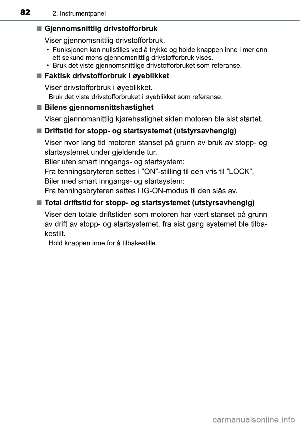 TOYOTA YARIS HATCHBACK 2014  Instruksjoner for bruk (in Norwegian) 822. Instrumentpanel
■Gjennomsnittlig drivstofforbruk
Viser gjennomsnittlig drivstofforbruk.
• Funksjonen kan nullstilles ved å trykke og holde knappen inne i mer enn
ett sekund mens gjennomsnitt