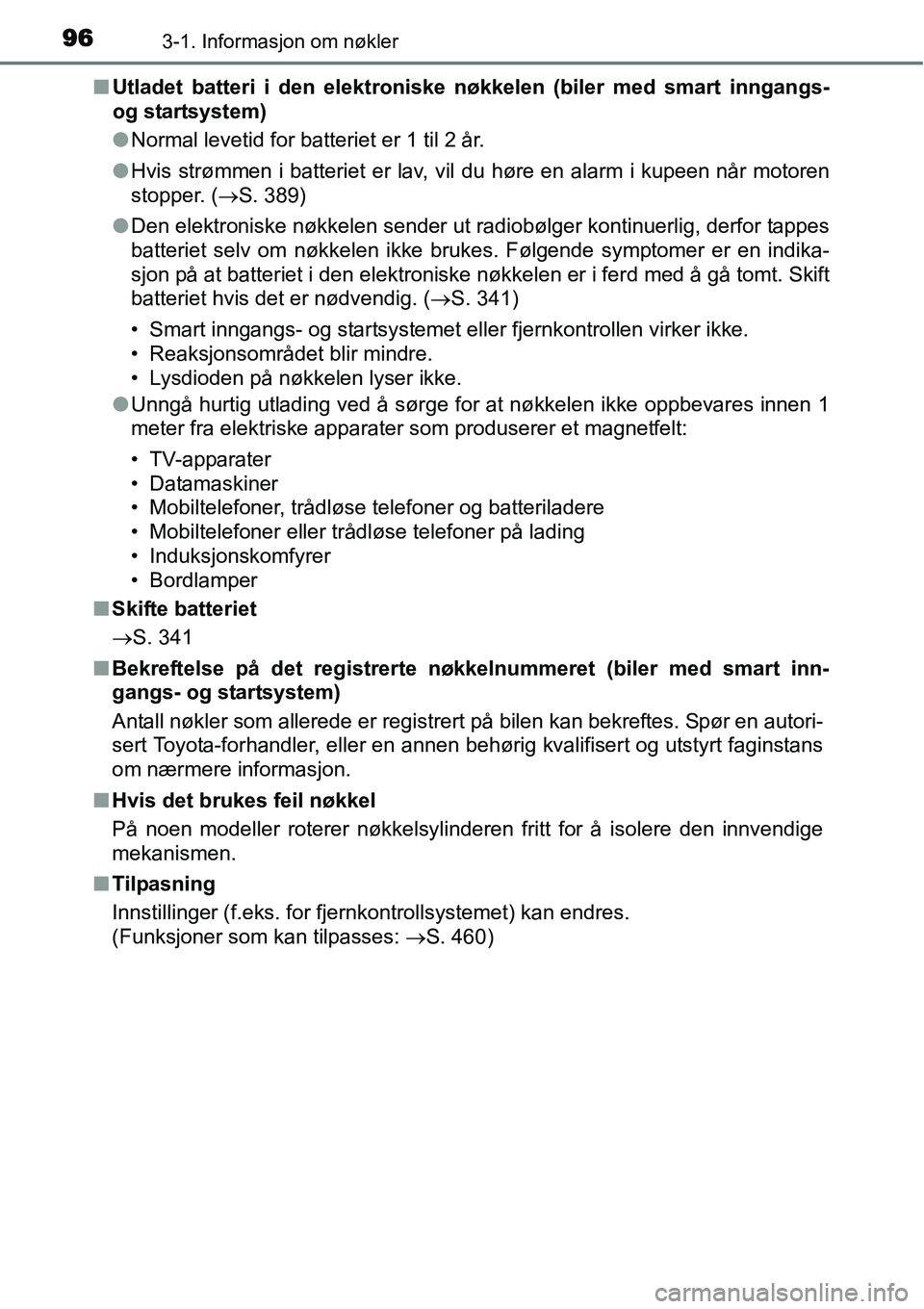 TOYOTA YARIS HATCHBACK 2014  Instruksjoner for bruk (in Norwegian) 963-1. Informasjon om nøkler
■Utladet batteri i den elektroniske nøkkelen (biler med smart inngangs-
og startsystem)
●Normal levetid for batteriet er 1 til 2 år.
●Hvis strømmen i batteriet e