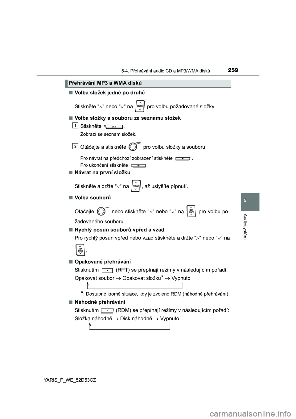 TOYOTA YARIS HATCHBACK 2014  Návod na použití (in Czech) 2595-4. Přehrávání audio CD a MP3/WMA disk ů
5
Audiosystém
YARIS_F_WE_52D53CZ■
Volba složek jedné po druhé
St isk n
ěte " " nebo " " na   pro volbu požadované složky.
■Volba slo