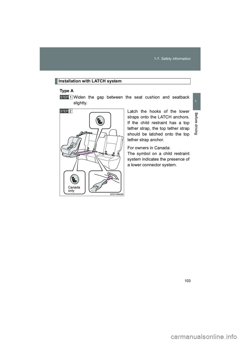 TOYOTA YARIS HATCHBACK 2013  Owners Manual 103
1-7. Safety information
1
Before driving
YARIS_HB_U_52D44U
Installation with LATCH system
Ty p e  A Widen the gap between the seat cushion and seatback
slightly.
Latch the hooks of the lower
strap