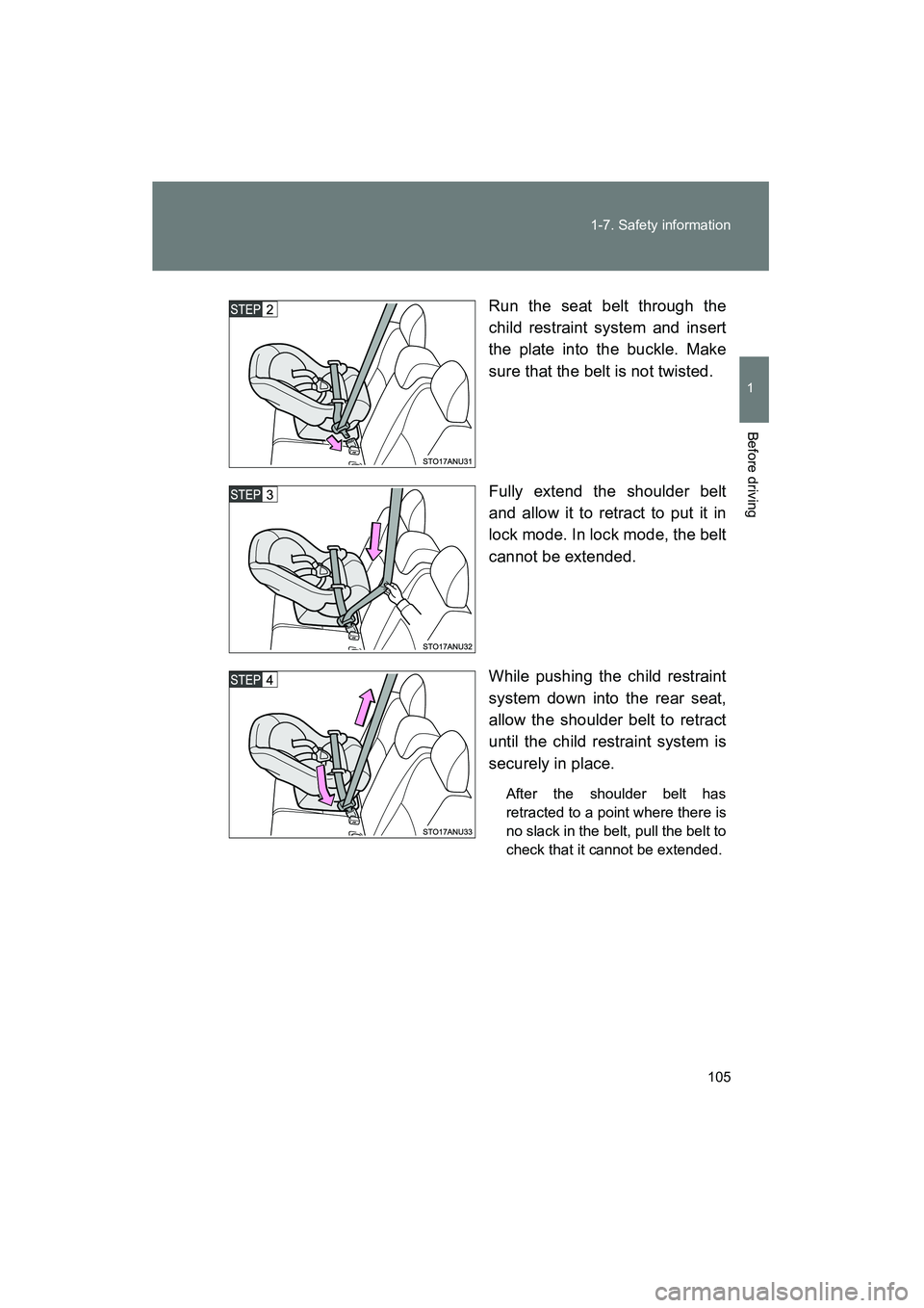 TOYOTA YARIS HATCHBACK 2013  Owners Manual 105
1-7. Safety information
1
Before driving
YARIS_HB_U_52D44U
Run the seat belt through the
child restraint system and insert
the plate into the buckle. Make
sure that the belt is not twisted.
Fully 