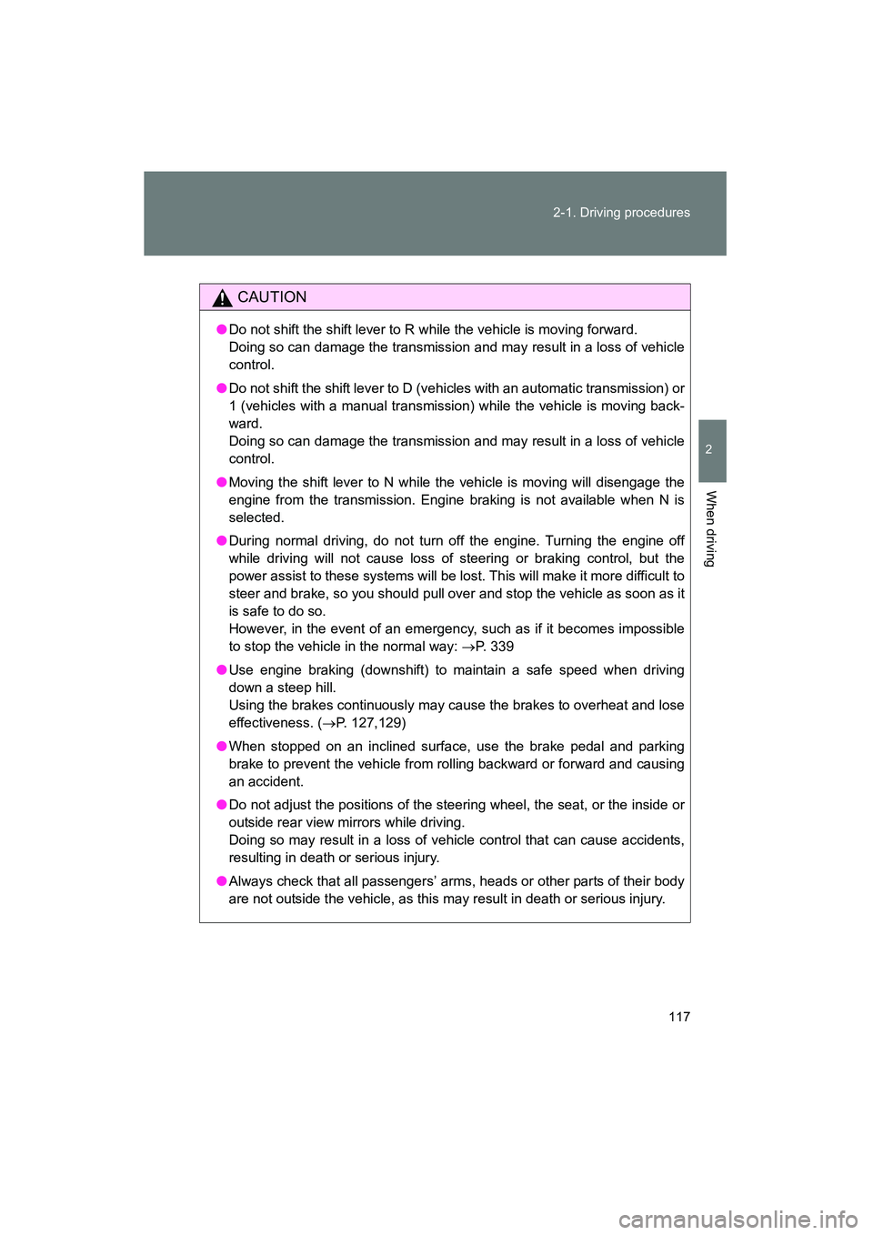 TOYOTA YARIS HATCHBACK 2013 Owners Manual 117
2-1. Driving procedures
2
When driving
YARIS_HB_U_52D44U
CAUTION
●
Do not shift the shift lever to R while the vehicle is moving forward.
Doing so can damage the transmission and may result in TOYOTA YARIS HATCHBACK 2013 Owners Manual 117
2-1. Driving procedures
2
When driving
YARIS_HB_U_52D44U
CAUTION
●
Do not shift the shift lever to R while the vehicle is moving forward.
Doing so can damage the transmission and may result in