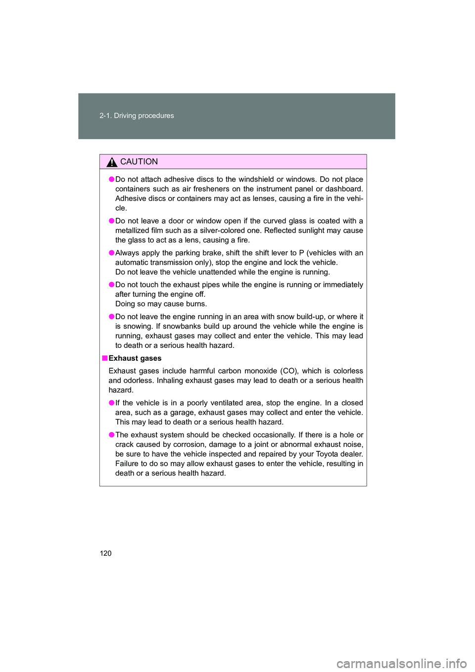 TOYOTA YARIS HATCHBACK 2013  Owners Manual 120 2-1. Driving procedures
YARIS_HB_U_52D44U
CAUTION
●Do not attach adhesive discs to the windshield or windows. Do not place
containers such as air fresheners on the instrument panel or dashboard.