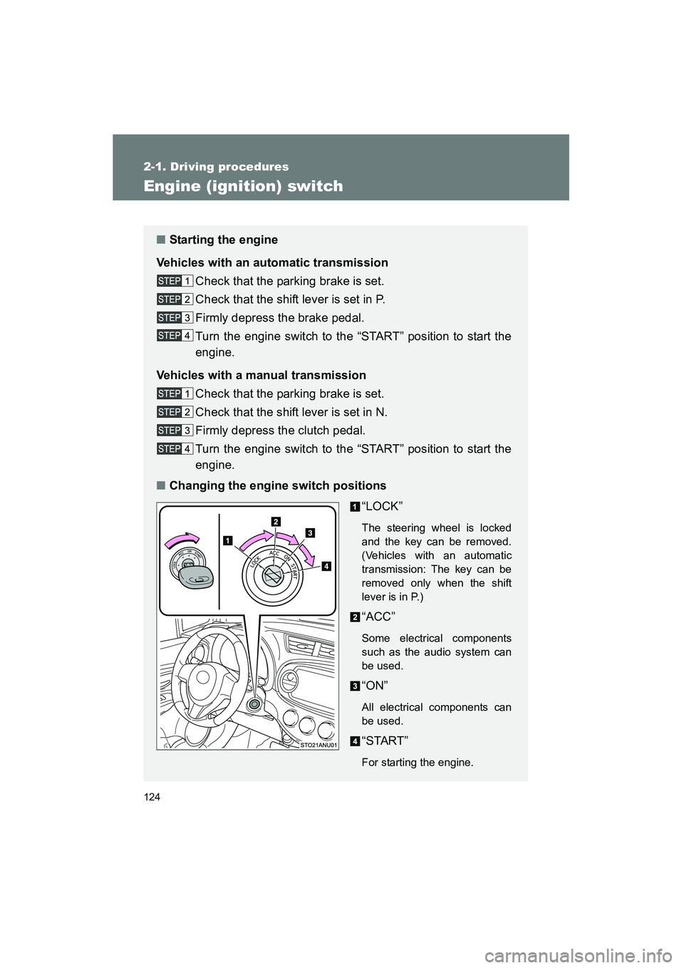 TOYOTA YARIS HATCHBACK 2013  Owners Manual 124
2-1. Driving procedures
YARIS_HB_U_52D44U
Engine (ignition) switch 
■Starting the engine
Vehicles with an automatic transmission Check that the parking brake is set.
Check that the shift lever i