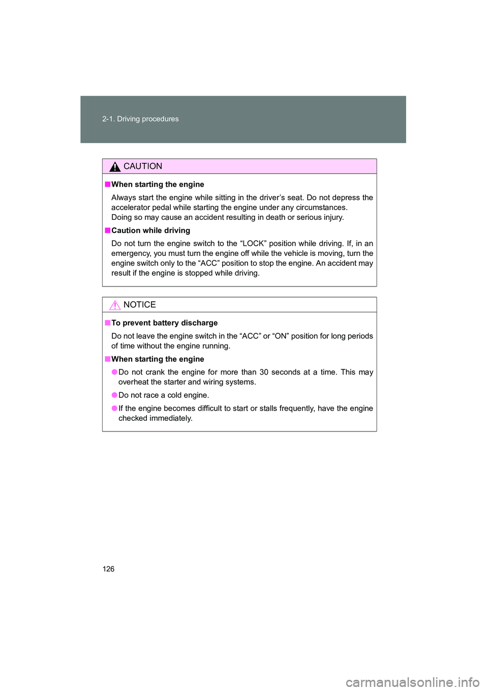 TOYOTA YARIS HATCHBACK 2013  Owners Manual 126 2-1. Driving procedures
YARIS_HB_U_52D44U
CAUTION
■When starting the engine
Always start the engine while sitting in the driver’s seat. Do not depress the
accelerator pedal while starting the 
