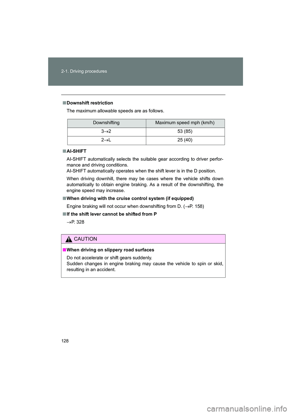 TOYOTA YARIS HATCHBACK 2013  Owners Manual 128 2-1. Driving procedures
YARIS_HB_U_52D44U
■Downshift restriction
The maximum allowable speeds are as follows.
■ AI-SHIFT
AI-SHIFT automatically selects the suit able gear according to driver p