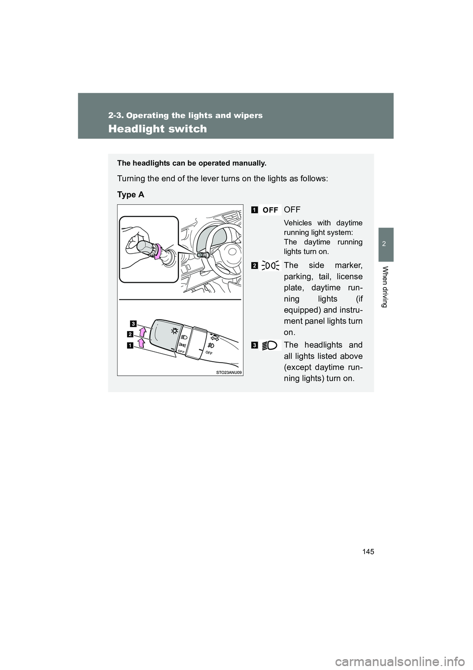TOYOTA YARIS HATCHBACK 2013  Owners Manual 145
2
When driving
YARIS_HB_U_52D44U
2-3. Operating the lights and wipers
Headlight switch
The headlights can be operated manually.
Turning the end of the lever turns on the lights as follows:
Ty p e 