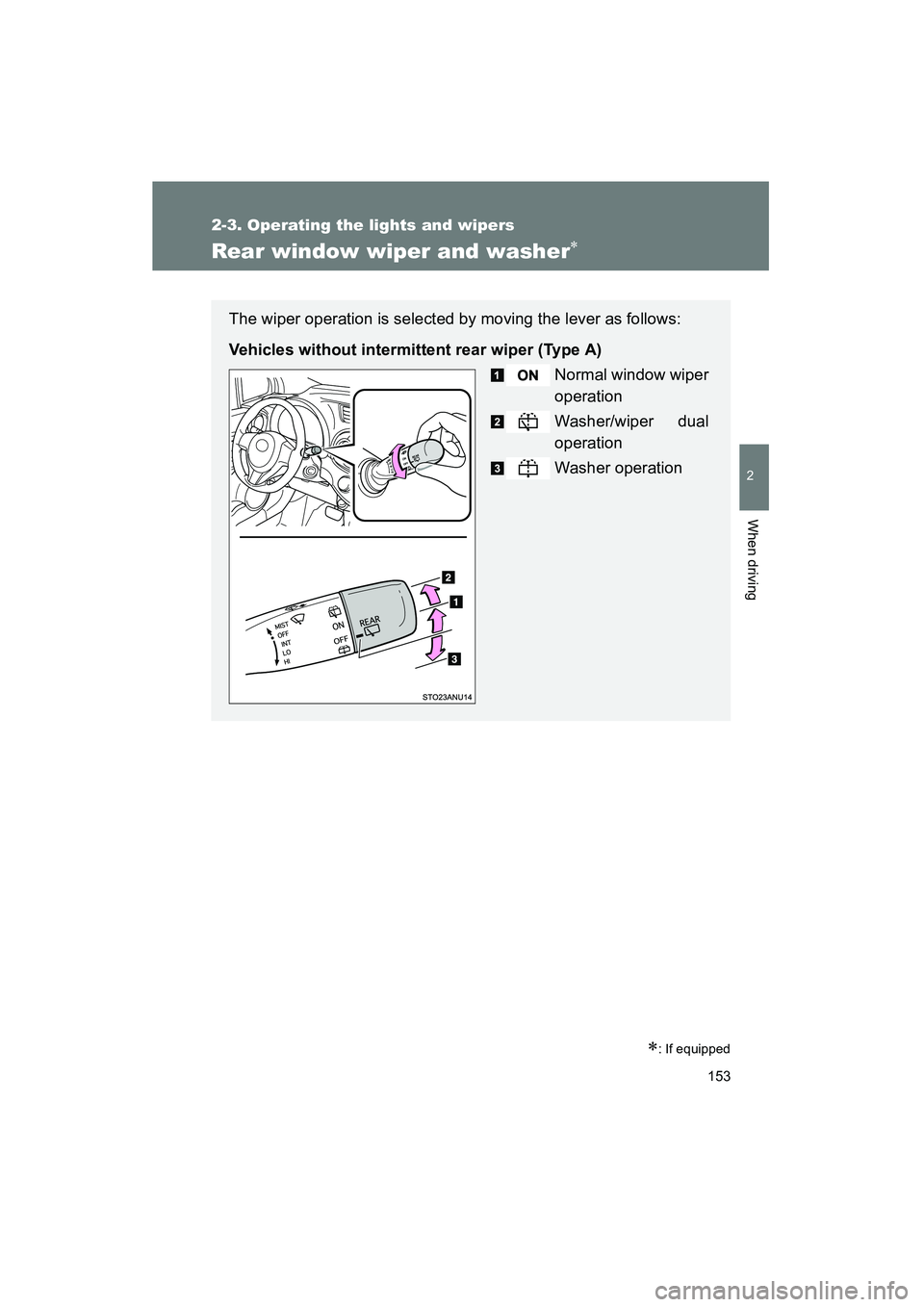 TOYOTA YARIS HATCHBACK 2013  Owners Manual 153
2-3. Operating the lights and wipers
2
When driving
YARIS_HB_U_52D44U
Rear window wiper and washer∗
∗: If equipped
The wiper operation is selected by moving the lever as follows:
Vehicles with