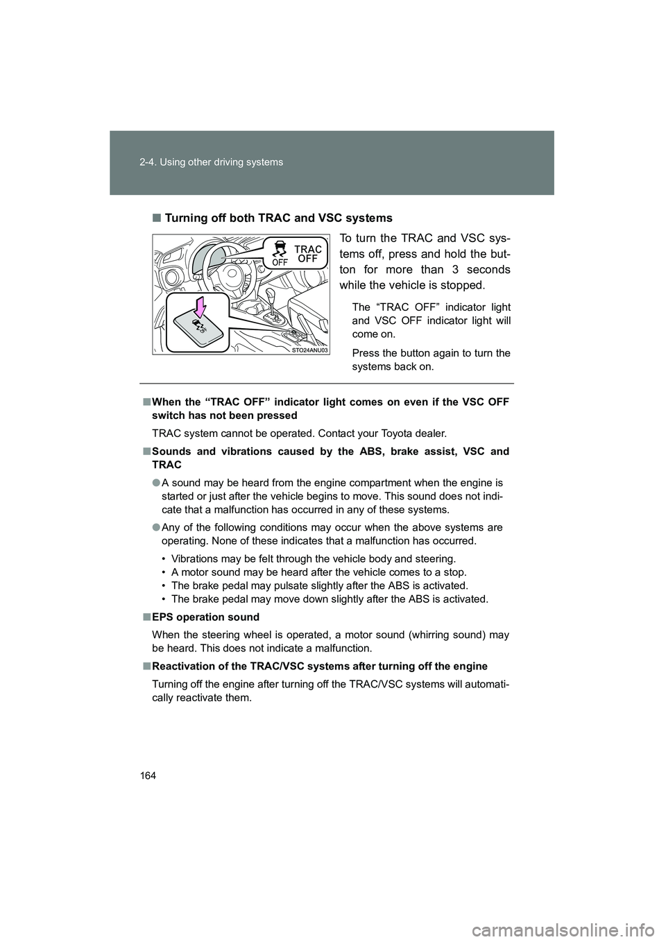 TOYOTA YARIS HATCHBACK 2013 Owners Manual 164 2-4. Using other driving systems
YARIS_HB_U_52D44U■
Turning off both TRAC and VSC systems
To turn the TRAC and VSC sys-
tems off, press and hold the but-
ton for more than 3 seconds
while the ve TOYOTA YARIS HATCHBACK 2013 Owners Manual 164 2-4. Using other driving systems
YARIS_HB_U_52D44U■
Turning off both TRAC and VSC systems
To turn the TRAC and VSC sys-
tems off, press and hold the but-
ton for more than 3 seconds
while the ve