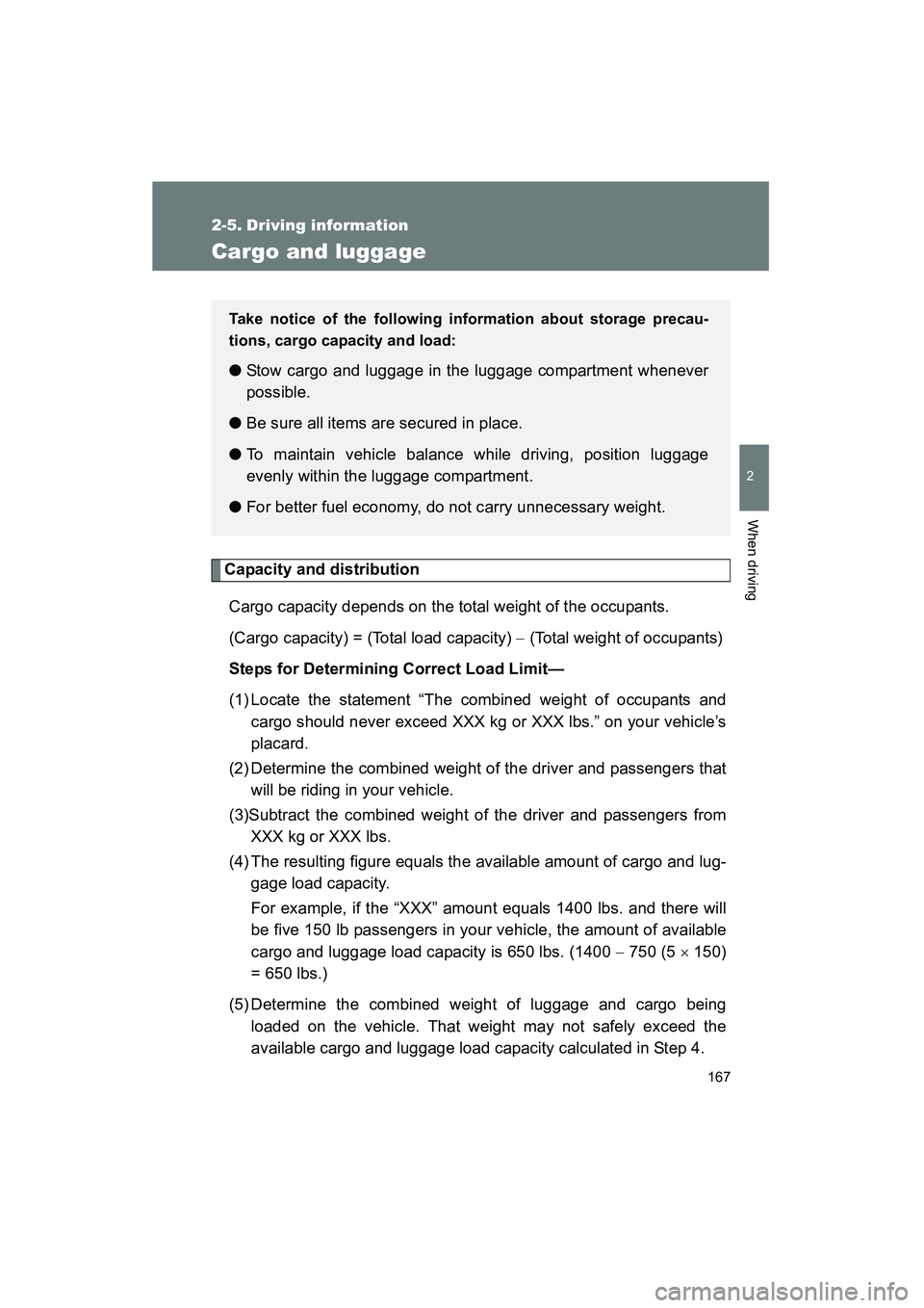 TOYOTA YARIS HATCHBACK 2013 Owners Manual 167
2
When driving
YARIS_HB_U_52D44U
2-5. Driving information
Cargo and luggage
Capacity and distributionCargo capacity depends on the total weight of the occupants.
(Cargo capacity) = (Total load cap TOYOTA YARIS HATCHBACK 2013 Owners Manual 167
2
When driving
YARIS_HB_U_52D44U
2-5. Driving information
Cargo and luggage
Capacity and distributionCargo capacity depends on the total weight of the occupants.
(Cargo capacity) = (Total load cap
