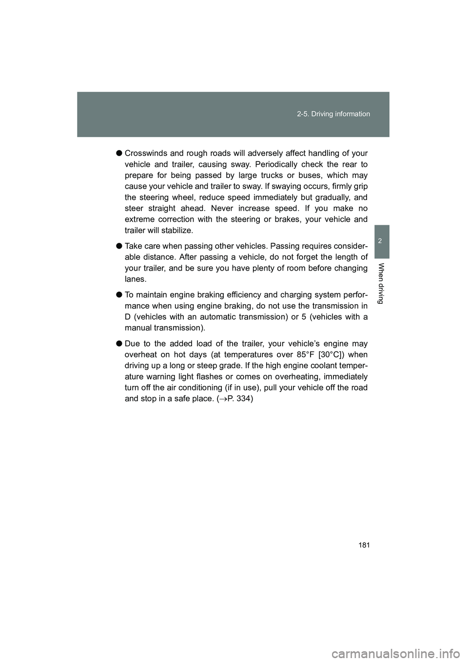 TOYOTA YARIS HATCHBACK 2013 Owners Manual 181
2-5. Driving information
2
When driving
YARIS_HB_U_52D44U
●
Crosswinds and rough roads will adversely affect handling of your
vehicle and trailer, causing sway. Periodically check the rear to
pr TOYOTA YARIS HATCHBACK 2013 Owners Manual 181
2-5. Driving information
2
When driving
YARIS_HB_U_52D44U
●
Crosswinds and rough roads will adversely affect handling of your
vehicle and trailer, causing sway. Periodically check the rear to
pr