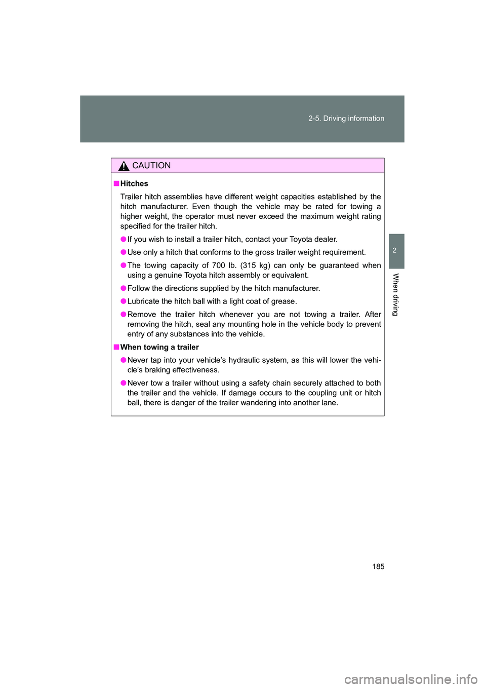 TOYOTA YARIS HATCHBACK 2013 Owners Manual 185
2-5. Driving information
2
When driving
YARIS_HB_U_52D44U
CAUTION
■
Hitches
Trailer hitch assemblies have different weight capacities established by the
hitch manufacturer. Even though the vehic TOYOTA YARIS HATCHBACK 2013 Owners Manual 185
2-5. Driving information
2
When driving
YARIS_HB_U_52D44U
CAUTION
■
Hitches
Trailer hitch assemblies have different weight capacities established by the
hitch manufacturer. Even though the vehic