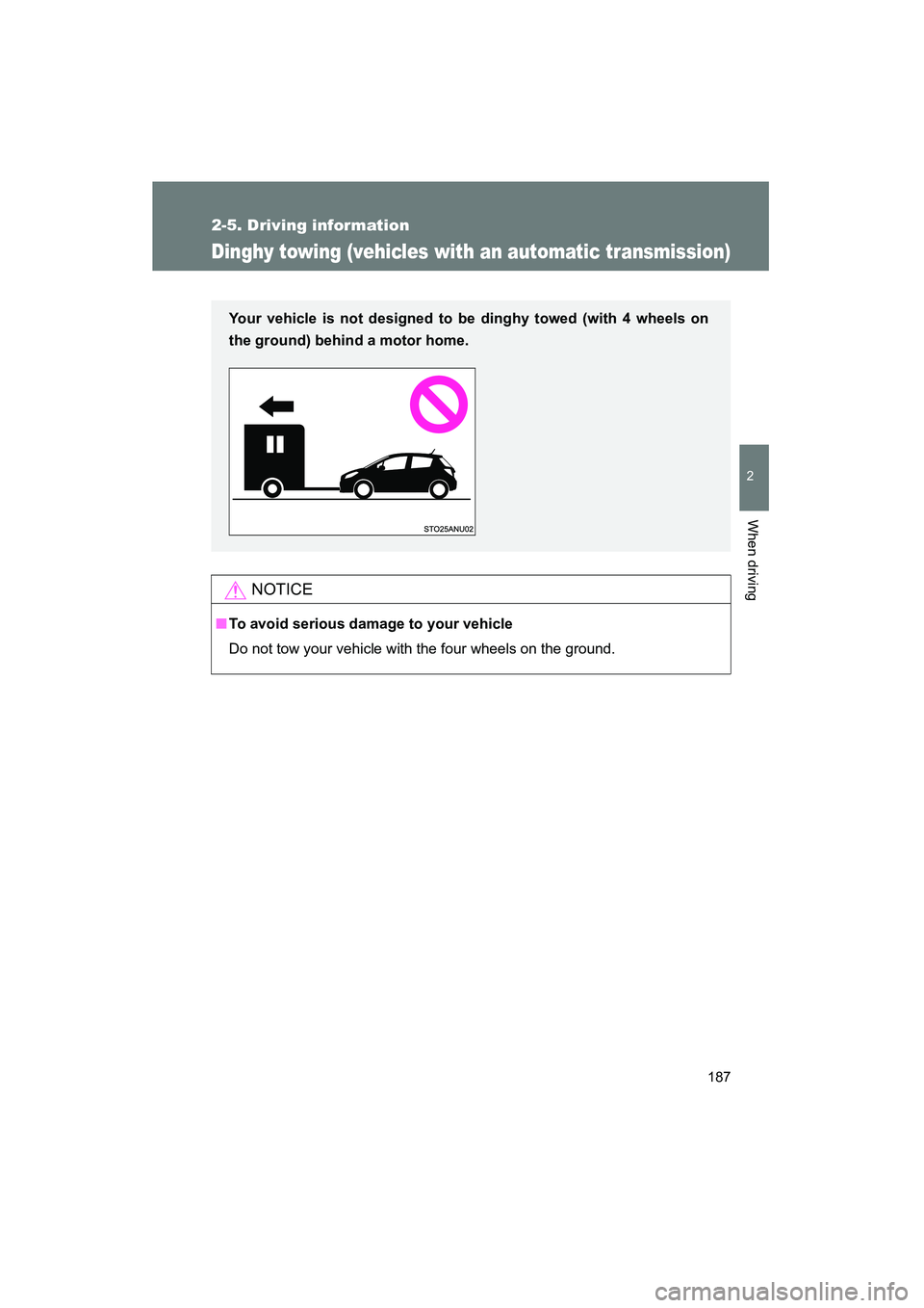 TOYOTA YARIS HATCHBACK 2013 Owners Manual 187
2-5. Driving information
2
When driving
YARIS_HB_U_52D44U
Dinghy towing (vehicles with an automatic transmission)
NOTICE
■To avoid serious damage to your vehicle
Do not tow your vehicle with the TOYOTA YARIS HATCHBACK 2013 Owners Manual 187
2-5. Driving information
2
When driving
YARIS_HB_U_52D44U
Dinghy towing (vehicles with an automatic transmission)
NOTICE
■To avoid serious damage to your vehicle
Do not tow your vehicle with the