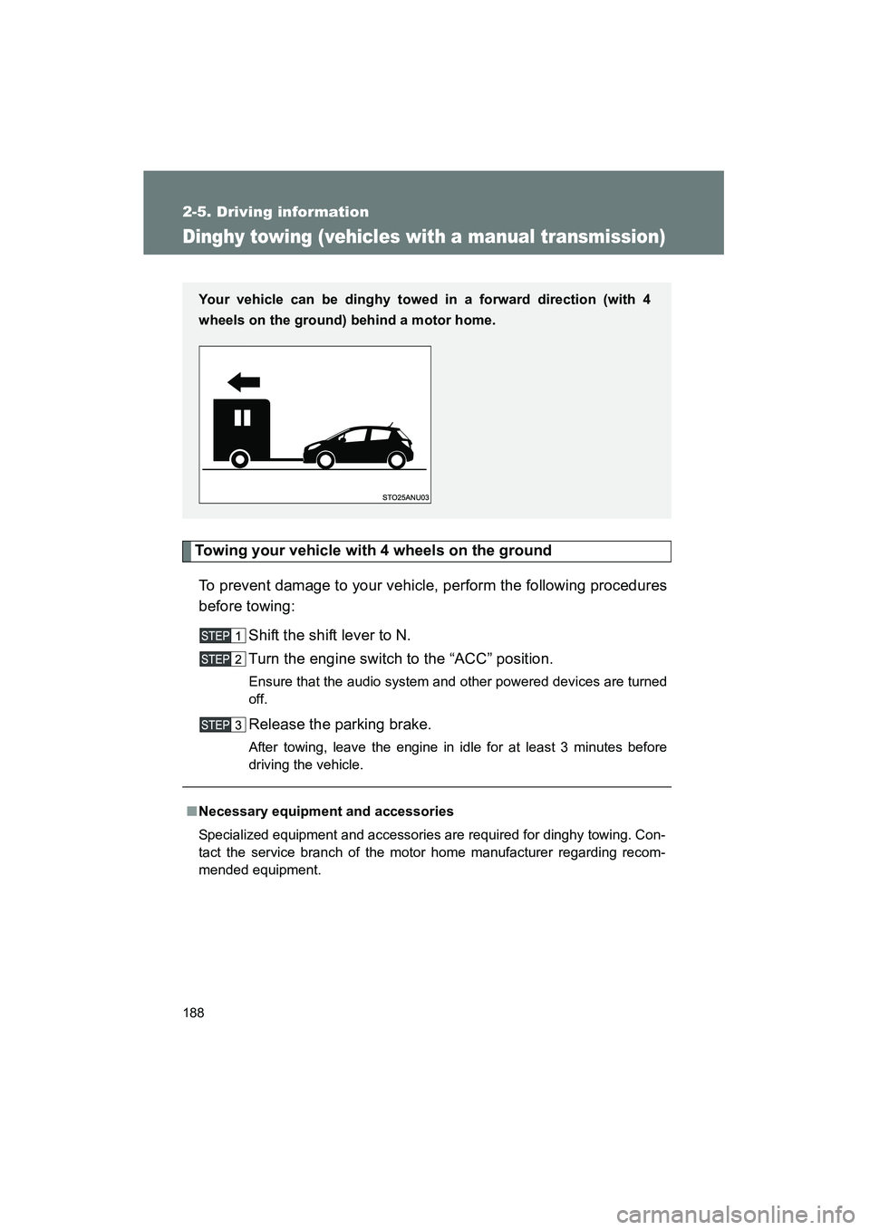 TOYOTA YARIS HATCHBACK 2013 Owners Manual 188
2-5. Driving information
YARIS_HB_U_52D44U
Dinghy towing (vehicles with a manual transmission)
Towing your vehicle with 4 wheels on the groundTo prevent damage to your vehicle, perform the followi TOYOTA YARIS HATCHBACK 2013 Owners Manual 188
2-5. Driving information
YARIS_HB_U_52D44U
Dinghy towing (vehicles with a manual transmission)
Towing your vehicle with 4 wheels on the groundTo prevent damage to your vehicle, perform the followi
