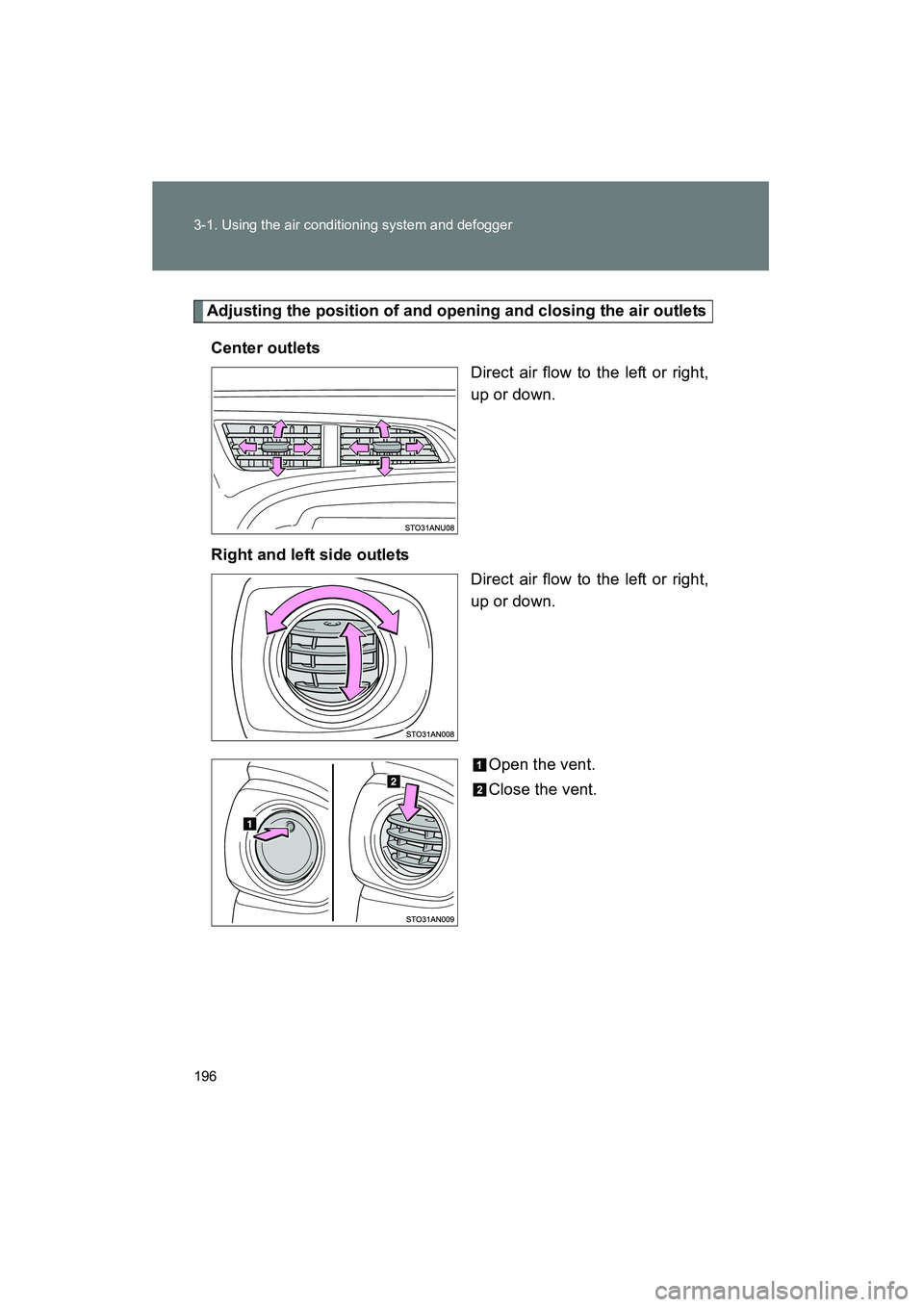 TOYOTA YARIS HATCHBACK 2013  Owners Manual 196 3-1. Using the air conditioning system and defogger
YARIS_HB_U_52D44U
Adjusting the position of and opening and closing the air outletsCenter outlets Direct air flow to the left or right,
up or do
