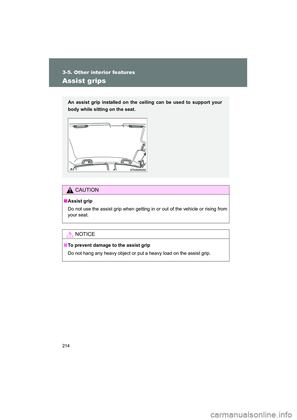 TOYOTA YARIS HATCHBACK 2013  Owners Manual 214
3-5. Other interior features
YARIS_HB_U_52D44U
Assist grips
CAUTION
■Assist grip
Do not use the assist grip when getting in or out of the vehicle or rising from
your seat.
NOTICE
■To prevent d
