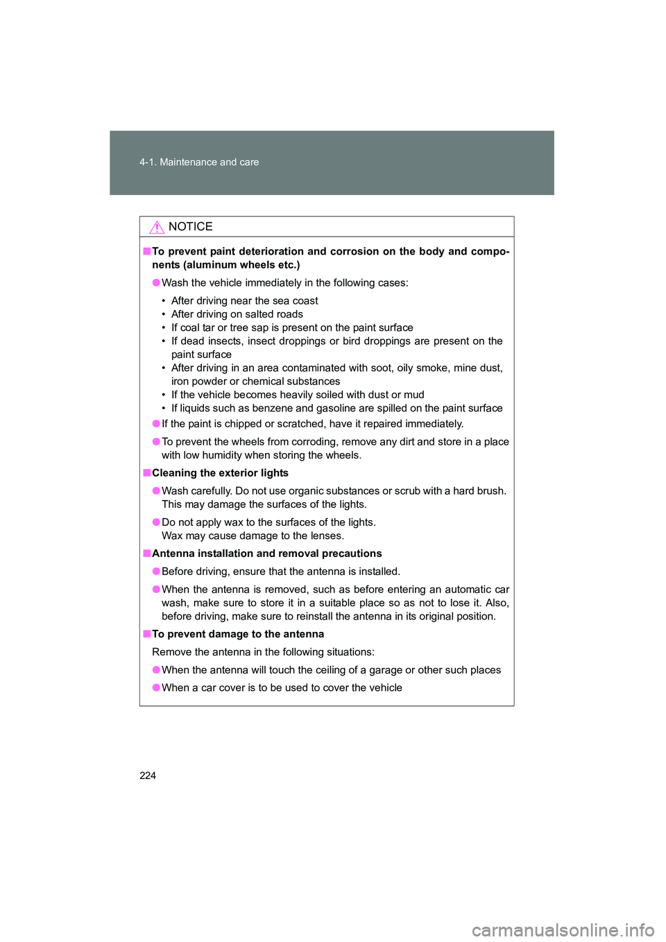 TOYOTA YARIS HATCHBACK 2013  Owners Manual 224 4-1. Maintenance and care
YARIS_HB_U_52D44U
NOTICE
■To prevent paint deterioration and corrosion on the body and compo-
nents (aluminum wheels etc.)
● Wash the vehicle immediately in the follo